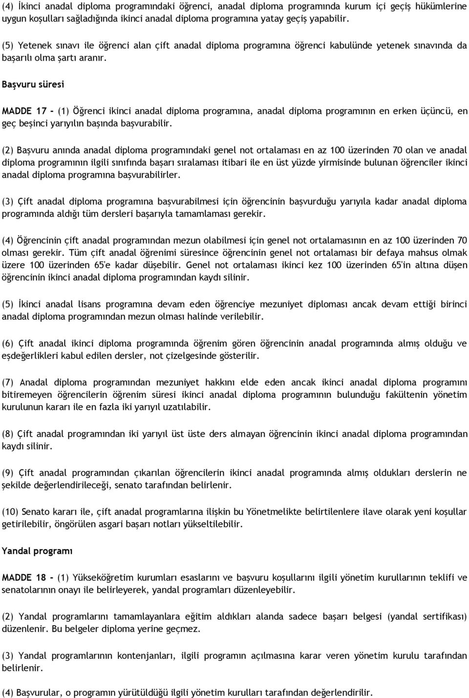 Başvuru süresi MADDE 17 - (1) Öğrenci ikinci anadal diploma programına, anadal diploma programının en erken üçüncü, en geç beşinci yarıyılın başında başvurabilir.