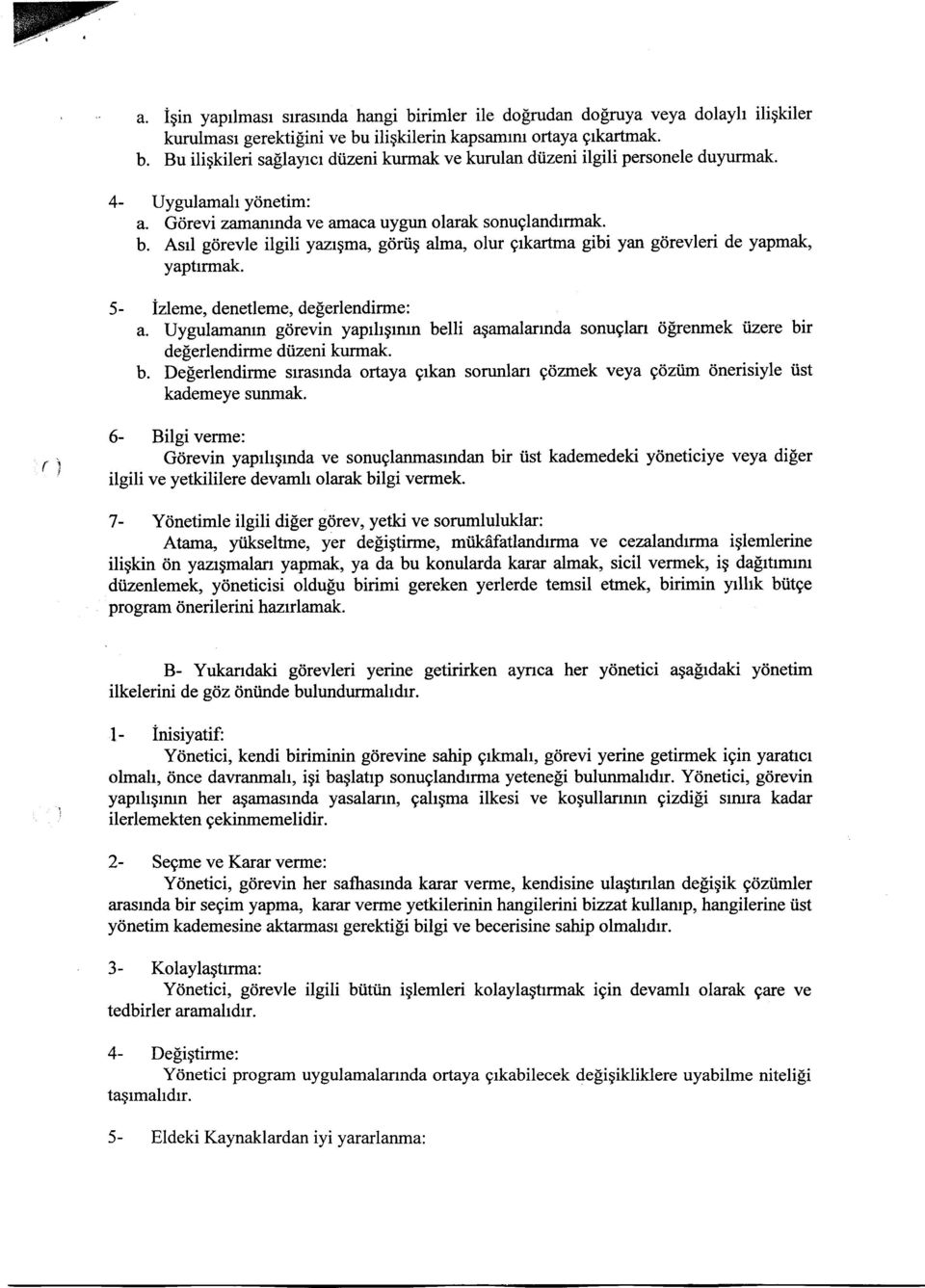 izleme, denetleme, deperlendirme: a. Uygulamarun gdrevin yaprhgrmn belli agamalannda sonuglan dlrenmek iizere bir de[erlendirme dtizeni kurmak. b. De[erlendinne slrastnda ortaya grkan sorunlan gozmek veya goztim onerisiyle Ost kademeye sunmak.