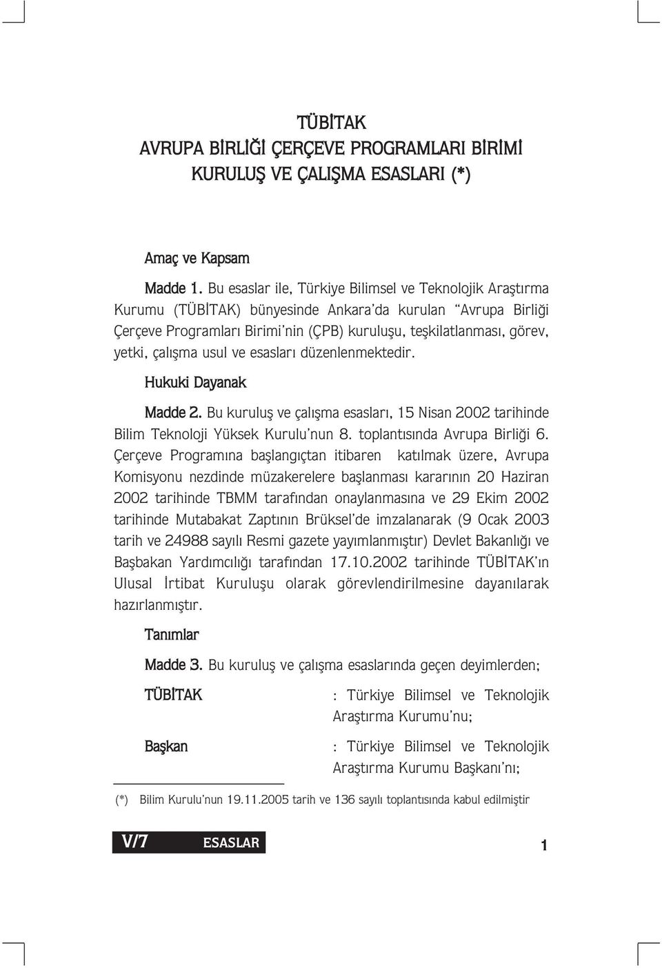 çal flma usul ve esaslar düzenlenmektedir. Hukuki Dayanak Madde 2. Bu kurulufl ve çal flma esaslar, 15 Nisan 2002 tarihinde Bilim Teknoloji Yüksek Kurulu nun 8. toplant s nda Avrupa Birli i 6.