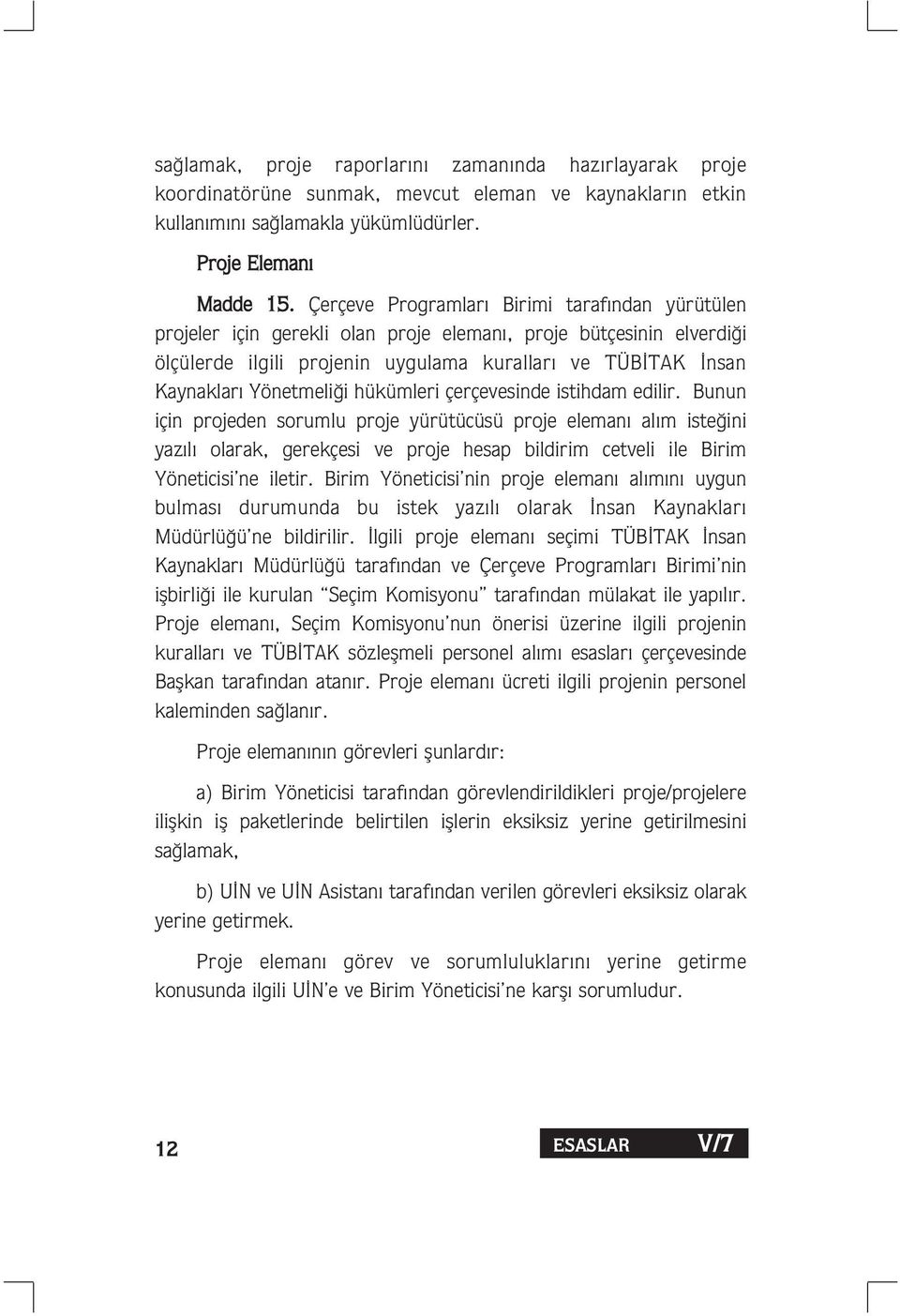 hükümleri çerçevesinde istihdam edilir. Bunun için projeden sorumlu proje yürütücüsü proje eleman al m iste ini yaz l olarak, gerekçesi ve proje hesap bildirim cetveli ile Birim Yöneticisi ne iletir.