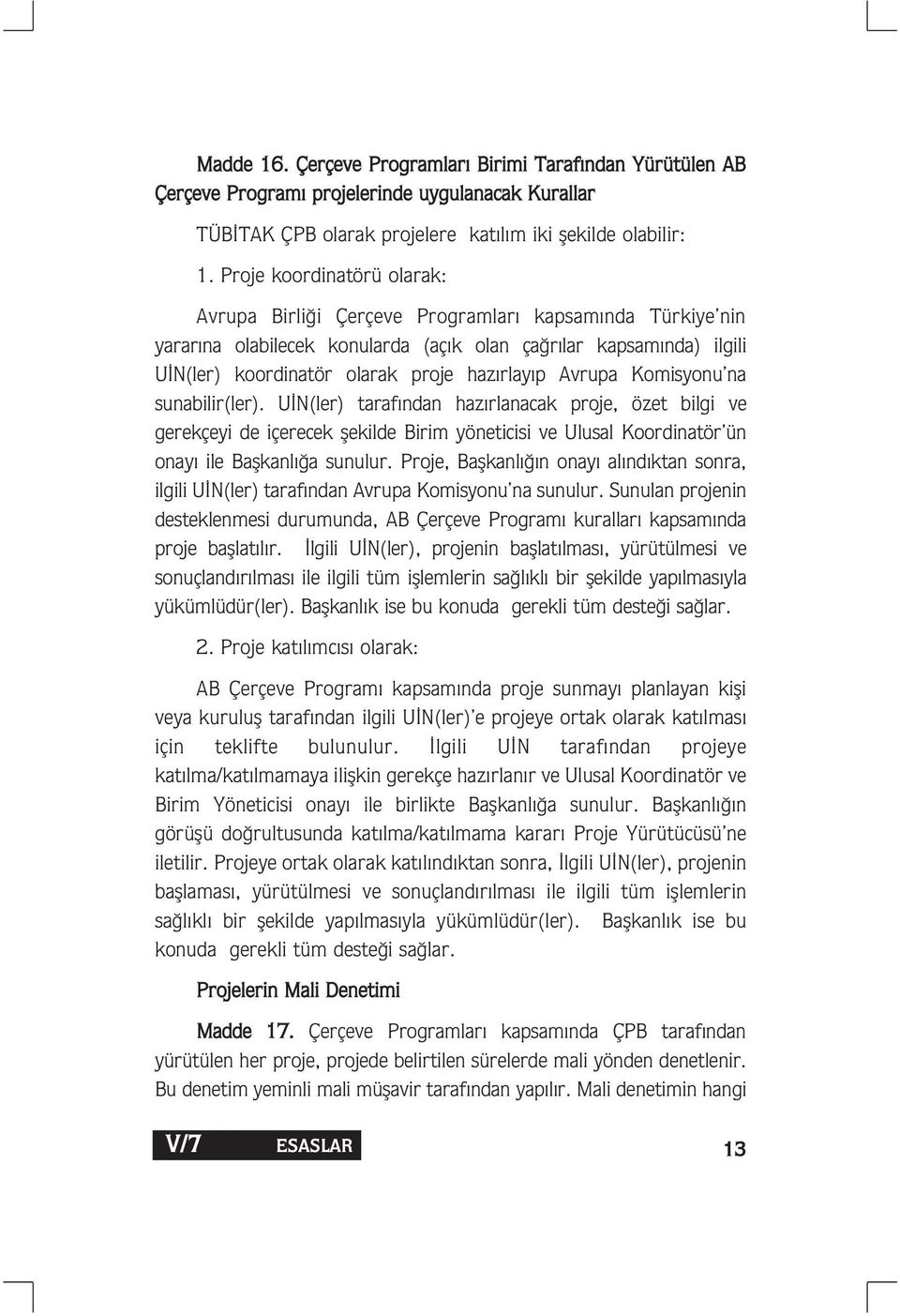 Avrupa Komisyonu na sunabilir(ler). U N(ler) taraf ndan haz rlanacak proje, özet bilgi ve gerekçeyi de içerecek flekilde Birim yöneticisi ve Ulusal Koordinatör ün onay ile Baflkanl a sunulur.