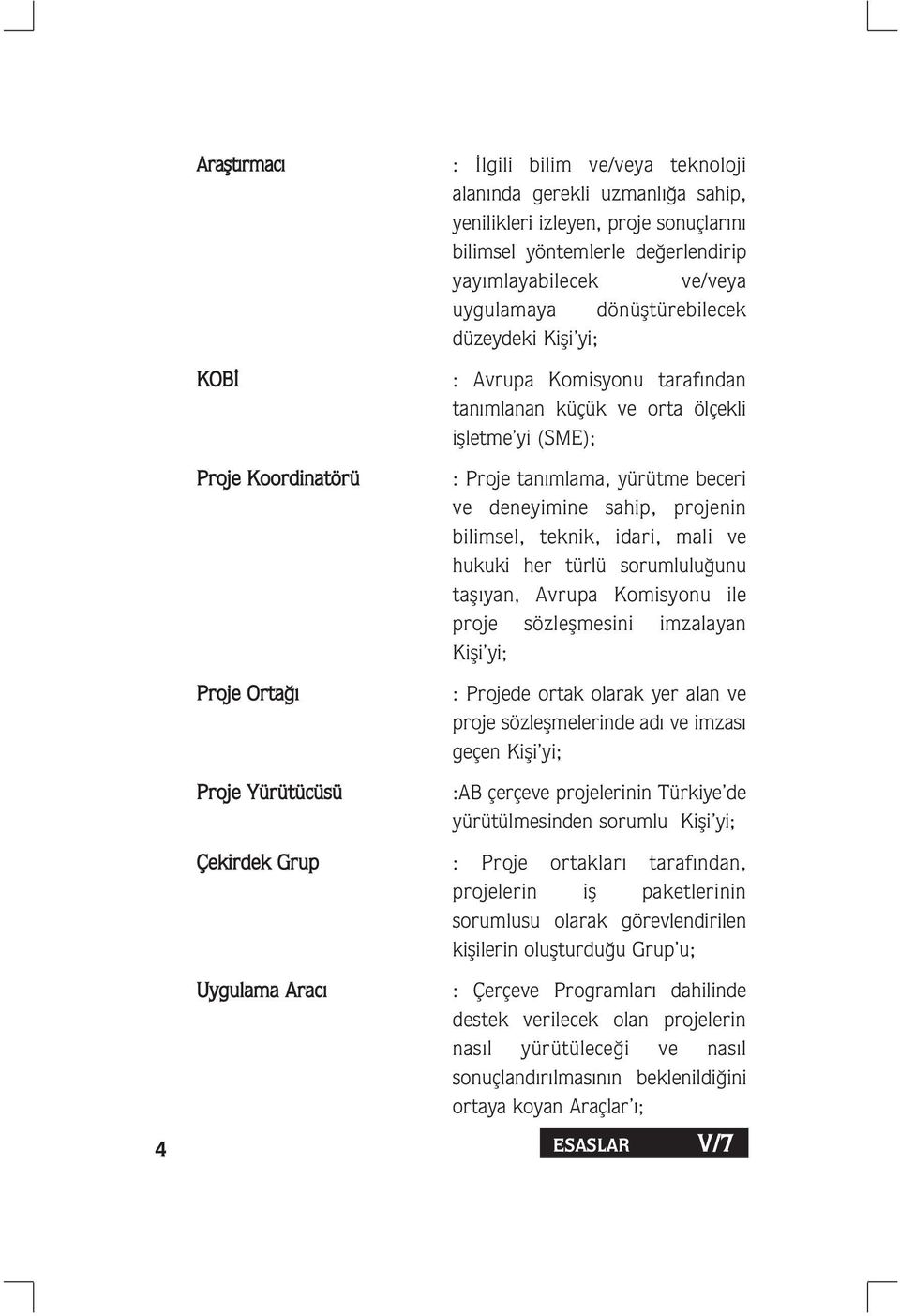 beceri ve deneyimine sahip, projenin bilimsel, teknik, idari, mali ve hukuki her türlü sorumlulu unu tafl yan, Avrupa Komisyonu ile proje sözleflmesini imzalayan Kifli yi; : Projede ortak olarak yer