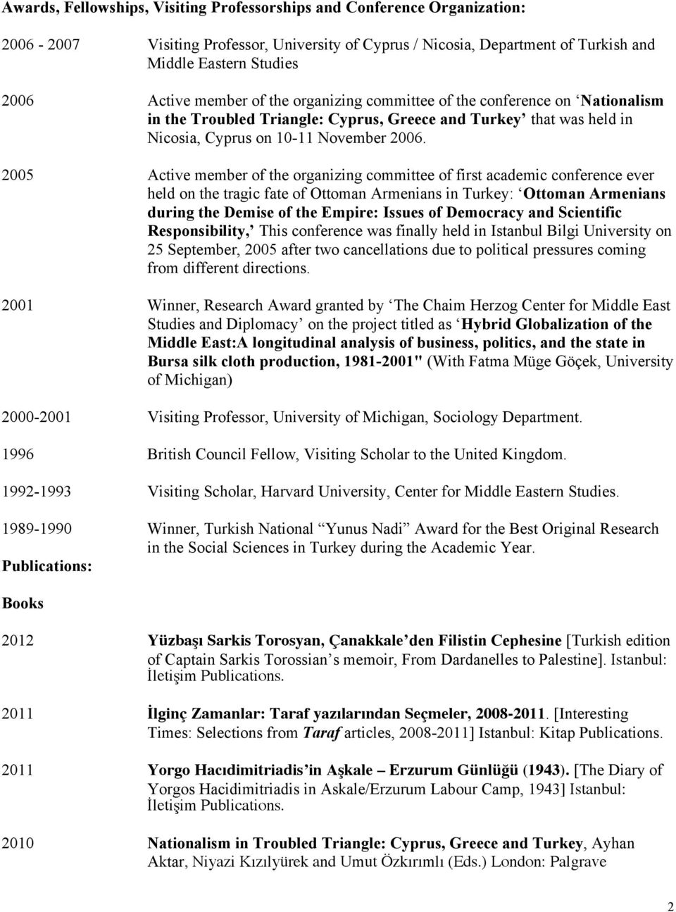 2005 Active member of the organizing committee of first academic conference ever held on the tragic fate of Ottoman Armenians in Turkey: Ottoman Armenians during the Demise of the Empire: Issues of