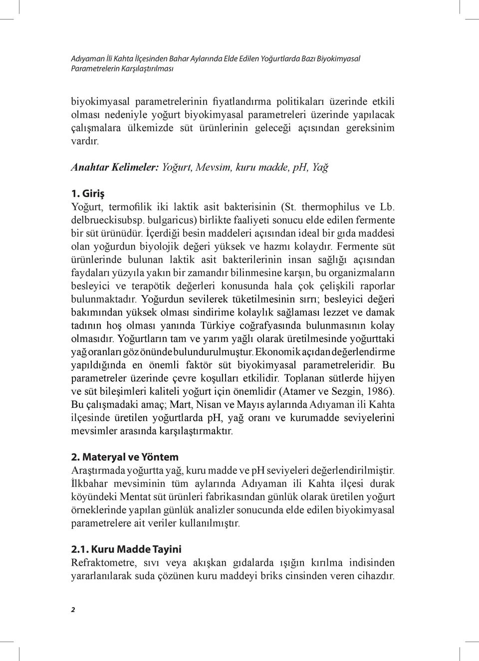 Anahtar Kelimeler: Yoğurt, Mevsim, kuru madde, ph, Yağ 1. Giriş Yoğurt, termofilik iki laktik asit bakterisinin (St. thermophilus ve Lb. delbrueckisubsp.