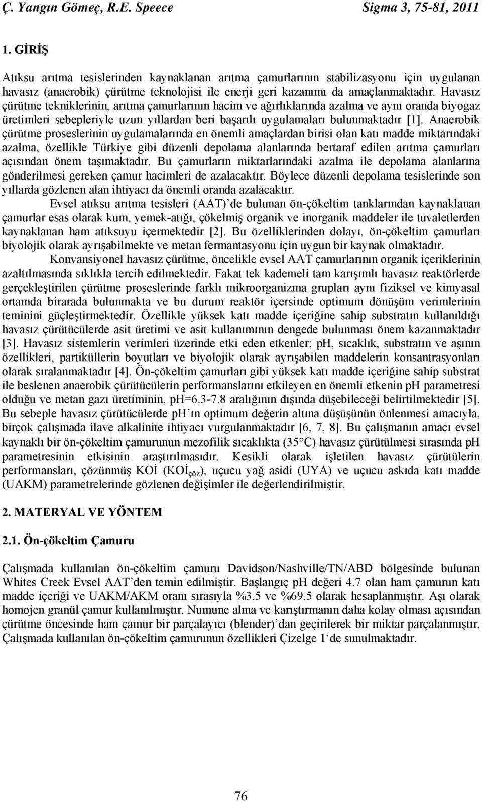 Havasız çürütme tekniklerinin, arıtma çamurlarının hacim ve ağırlıklarında azalma ve aynı oranda biyogaz üretimleri sebepleriyle uzun yıllardan beri başarılı uygulamaları bulunmaktadır [1].