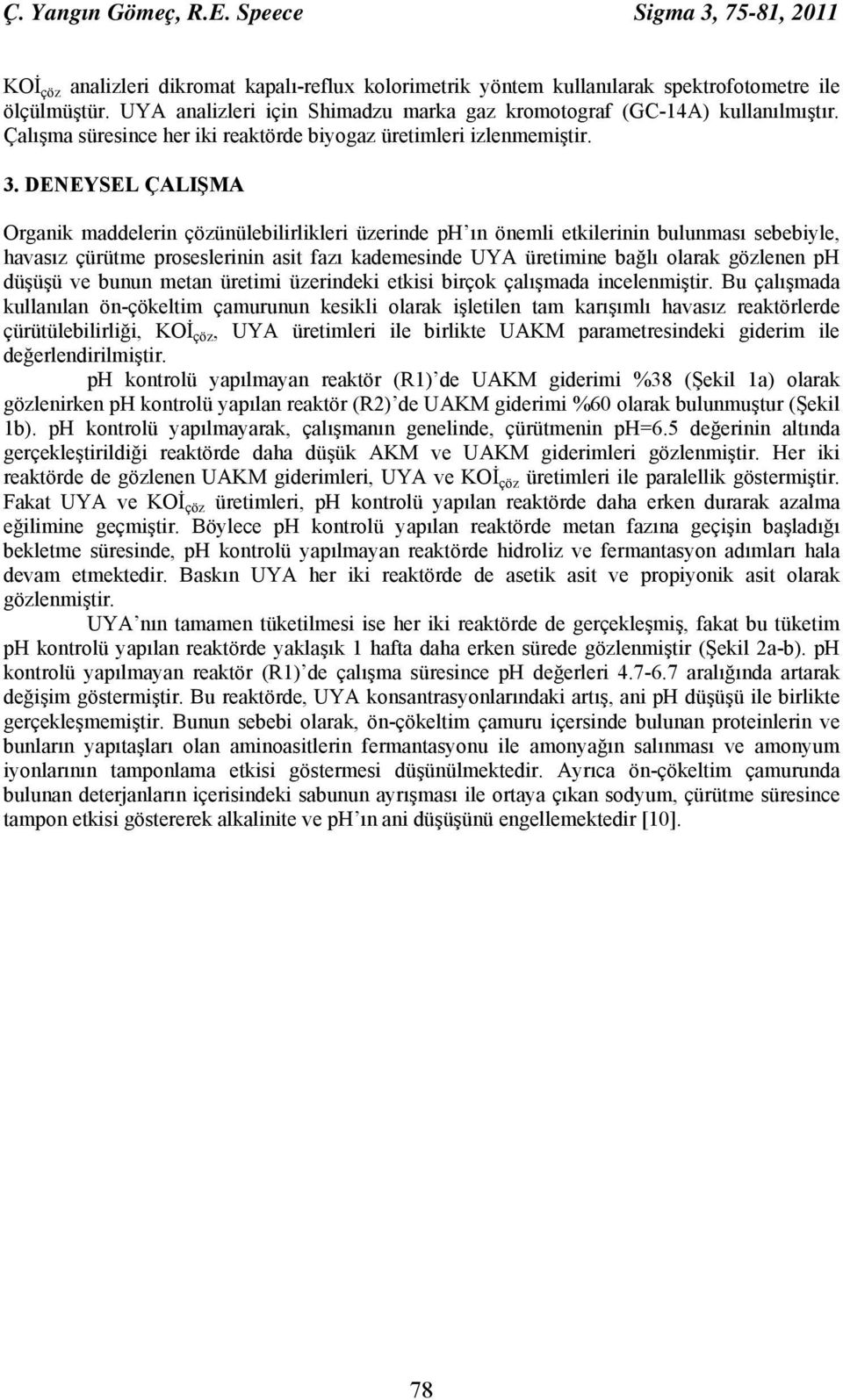 DENEYSEL ÇALIŞMA Organik maddelerin çözünülebilirlikleri üzerinde ph ın önemli etkilerinin bulunması sebebiyle, havasız çürütme proseslerinin asit fazı kademesinde UYA üretimine bağlı olarak gözlenen