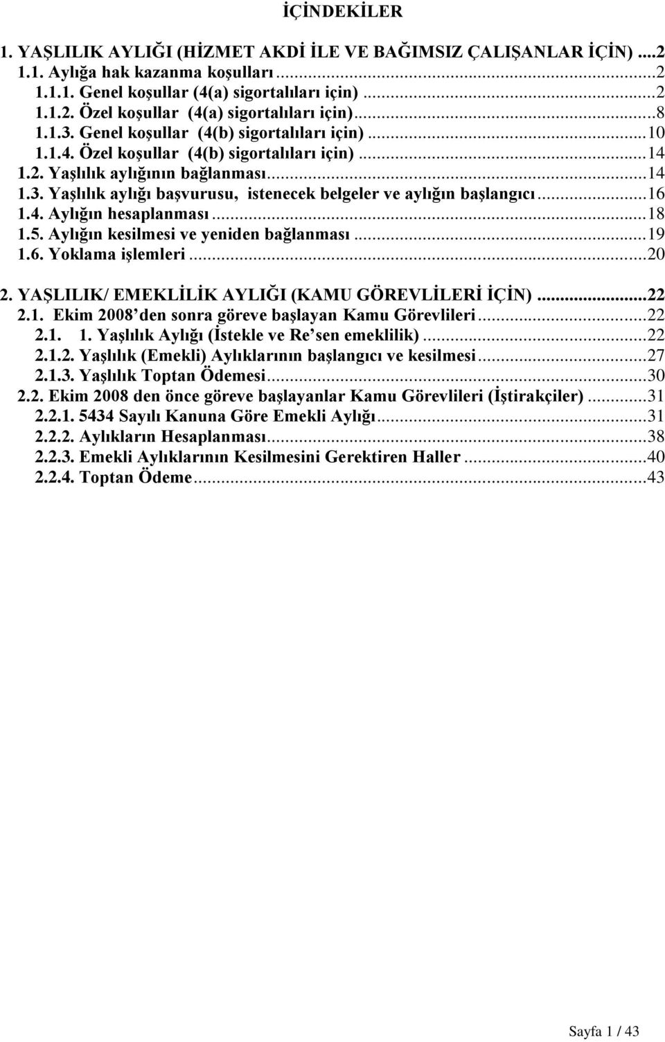 .. 16 1.4. Aylığın hesaplanması... 18 1.5. Aylığın kesilmesi ve yeniden bağlanması... 19 1.6. Yoklama iģlemleri... 20 2. YAġLILIK/ EMEKLĠLĠK AYLIĞI (KAMU GÖREVLĠLERĠ ĠÇĠN)... 22 2.1. Ekim 2008 den sonra göreve baģlayan Kamu Görevlileri.