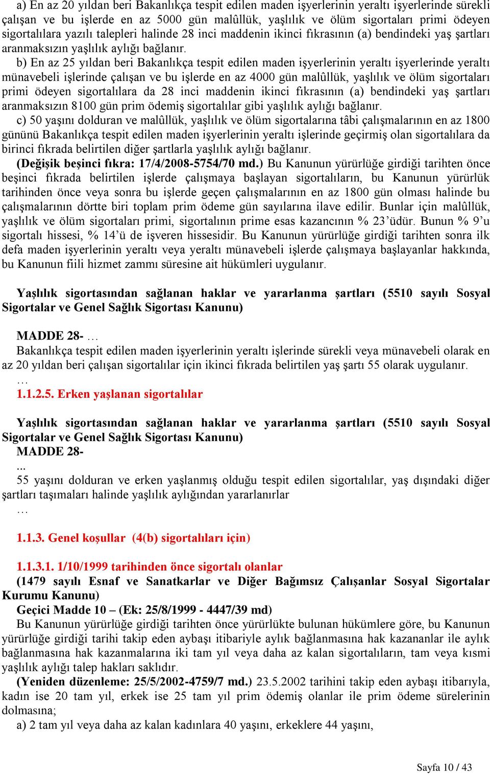 b) En az 25 yıldan beri Bakanlıkça tespit edilen maden işyerlerinin yeraltı işyerlerinde yeraltı münavebeli işlerinde çalışan ve bu işlerde en az 4000 gün malûllük, yaşlılık ve ölüm sigortaları primi