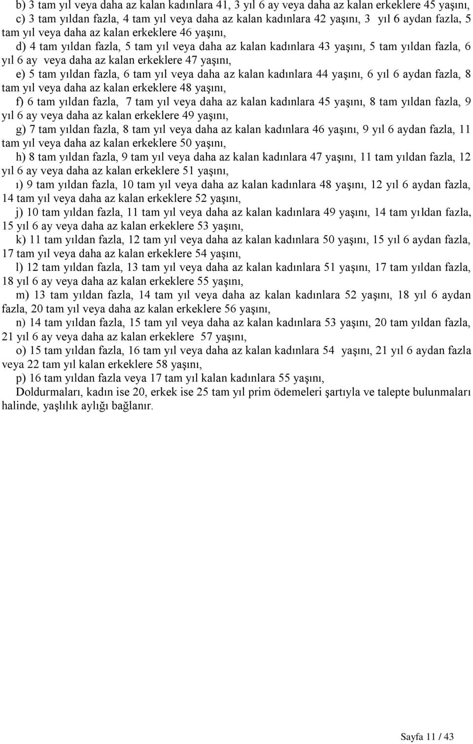 yıldan fazla, 6 tam yıl veya daha az kalan kadınlara 44 yaşını, 6 yıl 6 aydan fazla, 8 tam yıl veya daha az kalan erkeklere 48 yaşını, f) 6 tam yıldan fazla, 7 tam yıl veya daha az kalan kadınlara 45