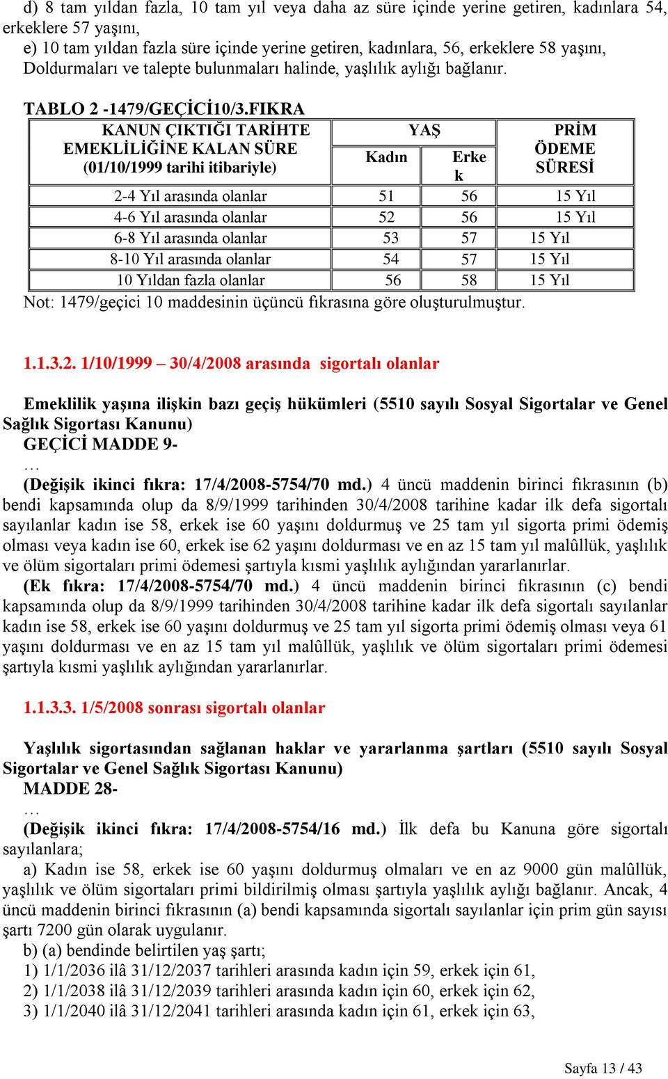 FIKRA KANUN ÇIKTIĞI TARĠHTE EMEKLĠLĠĞĠNE KALAN SÜRE (01/10/1999 tarihi itibariyle) Kadın YAġ Erke k PRĠM ÖDEME SÜRESĠ 2-4 Yıl arasında olanlar 51 56 15 Yıl 4-6 Yıl arasında olanlar 52 56 15 Yıl 6-8