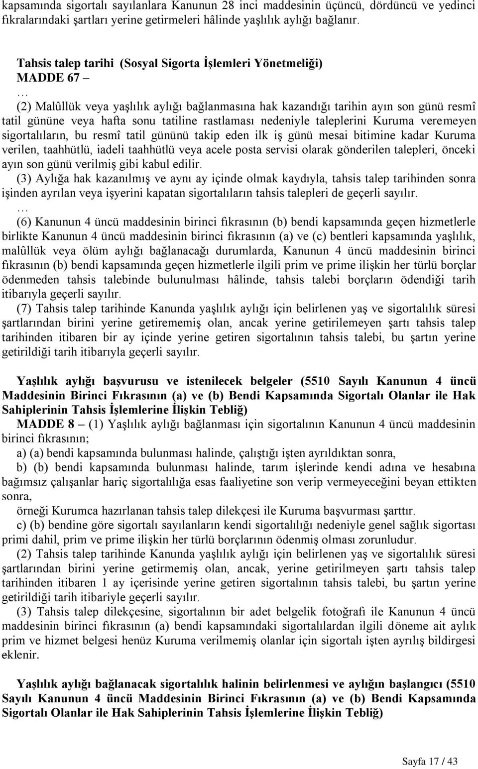 rastlaması nedeniyle taleplerini Kuruma veremeyen sigortalıların, bu resmî tatil gününü takip eden ilk iş günü mesai bitimine kadar Kuruma verilen, taahhütlü, iadeli taahhütlü veya acele posta