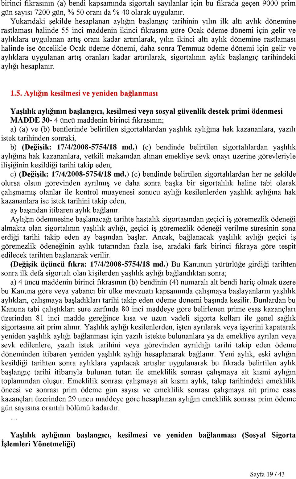 artış oranı kadar artırılarak, yılın ikinci altı aylık dönemine rastlaması halinde ise öncelikle Ocak ödeme dönemi, daha sonra Temmuz ödeme dönemi için gelir ve aylıklara uygulanan artış oranları