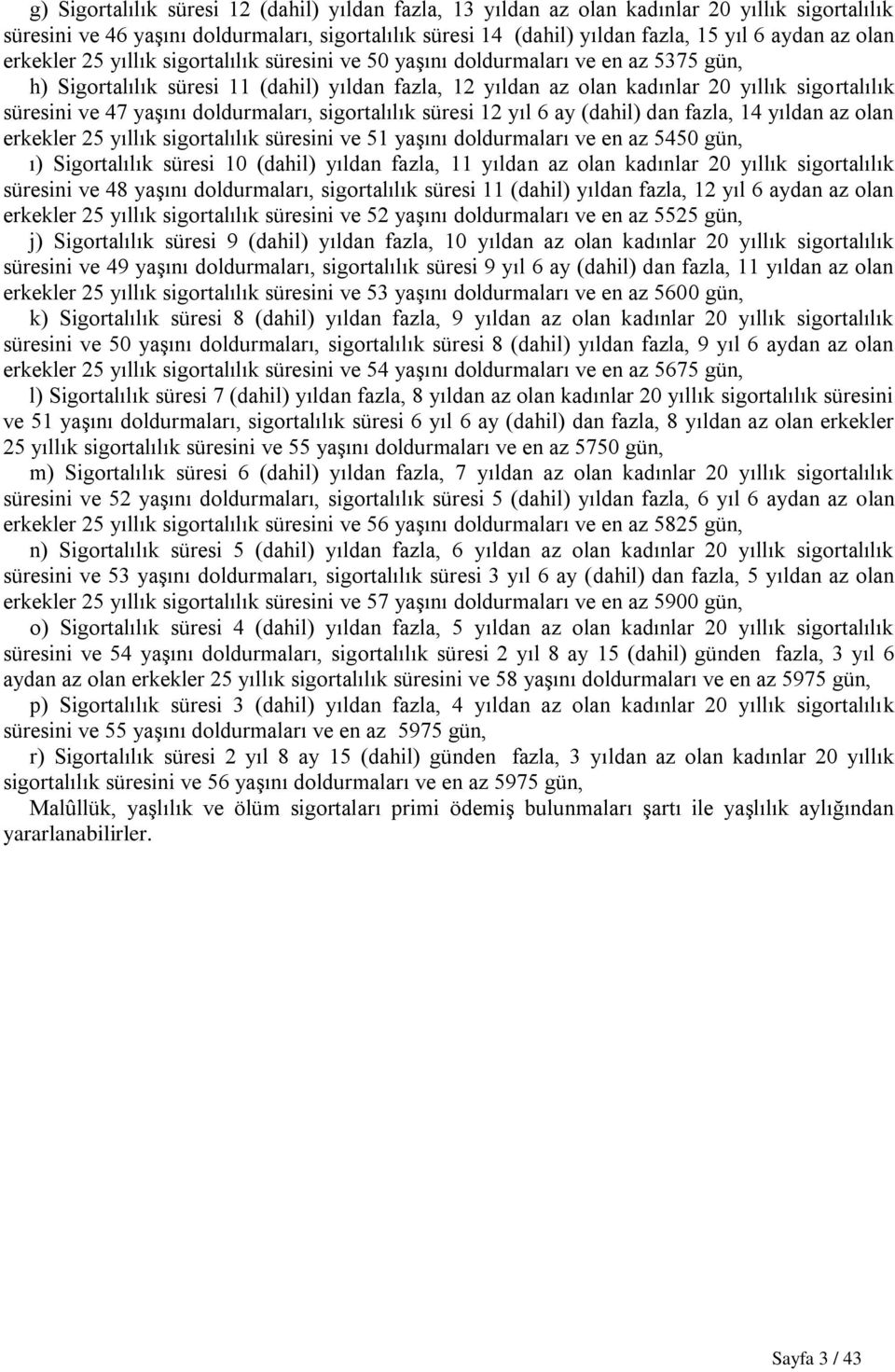 ve 47 yaşını doldurmaları, sigortalılık süresi 12 yıl 6 ay (dahil) dan fazla, 14 yıldan az olan erkekler 25 yıllık sigortalılık süresini ve 51 yaşını doldurmaları ve en az 5450 gün, ı) Sigortalılık