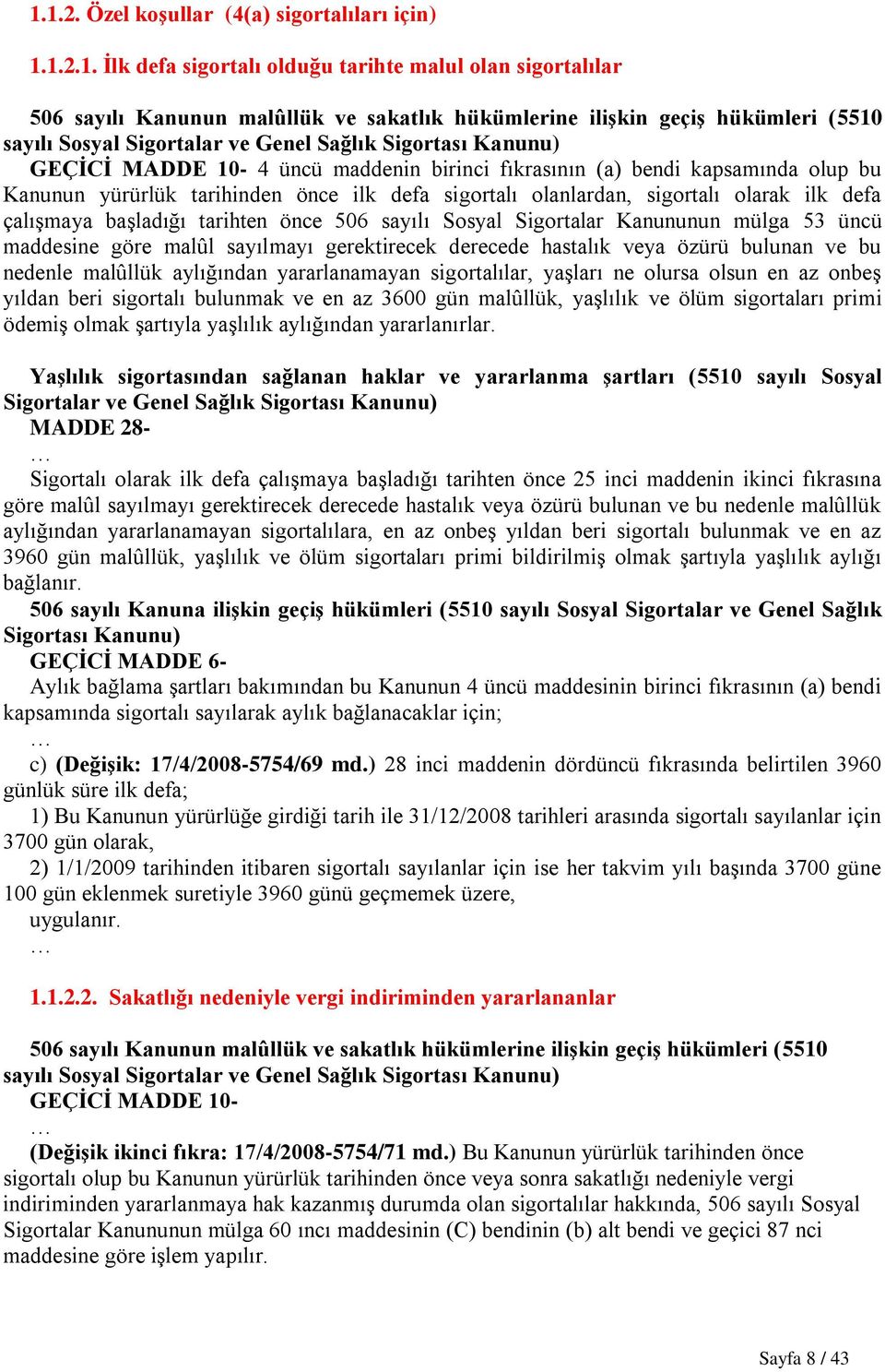 olanlardan, sigortalı olarak ilk defa çalışmaya başladığı tarihten önce 506 sayılı Sosyal Sigortalar Kanununun mülga 53 üncü maddesine göre malûl sayılmayı gerektirecek derecede hastalık veya özürü