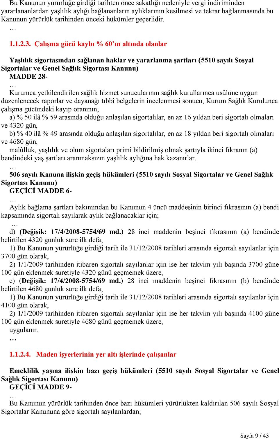 ÇalıĢma gücü kaybı % 60 ın altında olanlar YaĢlılık sigortasından sağlanan haklar ve yararlanma Ģartları (5510 sayılı Sosyal Sigortalar ve Genel Sağlık Sigortası Kanunu) MADDE 28- Kurumca