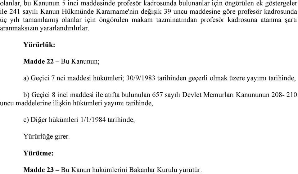 Yürürlük: Madde 22 Bu Kanunun; a) Geçici 7 nci maddesi hükümleri; 30/9/1983 tarihinden geçerli olmak üzere yayımı tarihinde, b) Geçici 8 inci maddesi ile atıfta bulunulan 657