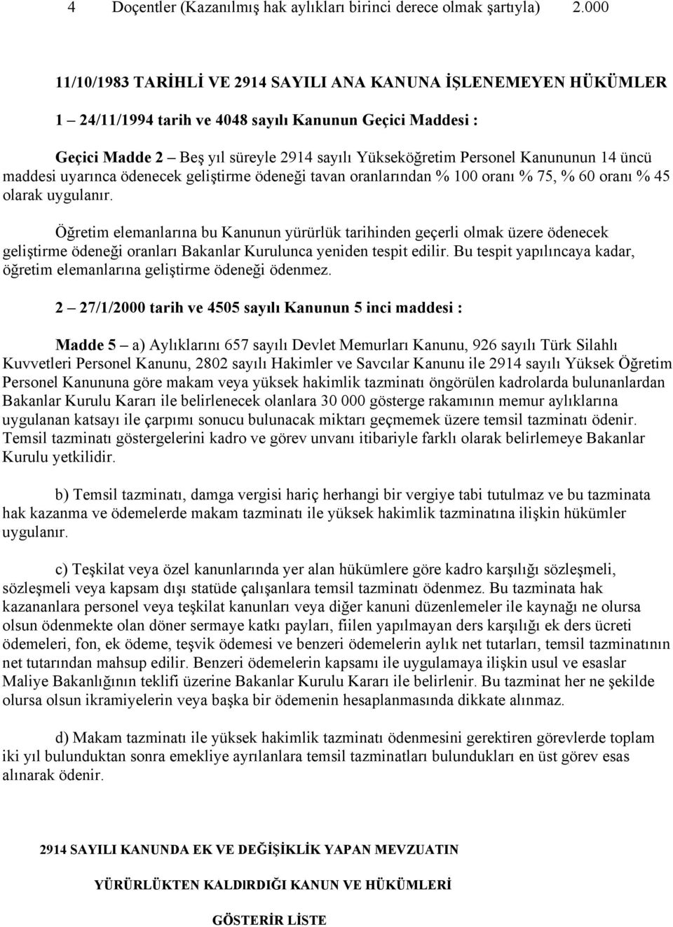 Kanununun 14 üncü maddesi uyarınca ödenecek geliştirme ödeneği tavan oranlarından % 100 oranı % 75, % 60 oranı % 45 olarak uygulanır.