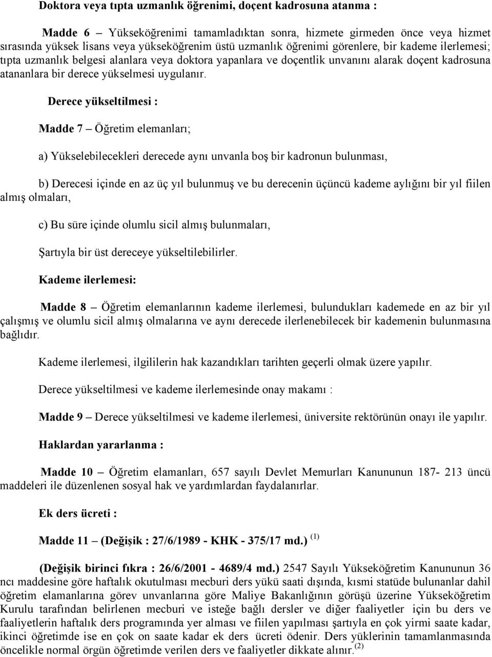 Derece yükseltilmesi : Madde 7 Öğretim elemanları; a) Yükselebilecekleri derecede aynı unvanla boş bir kadronun bulunması, b) Derecesi içinde en az üç yıl bulunmuş ve bu derecenin üçüncü kademe