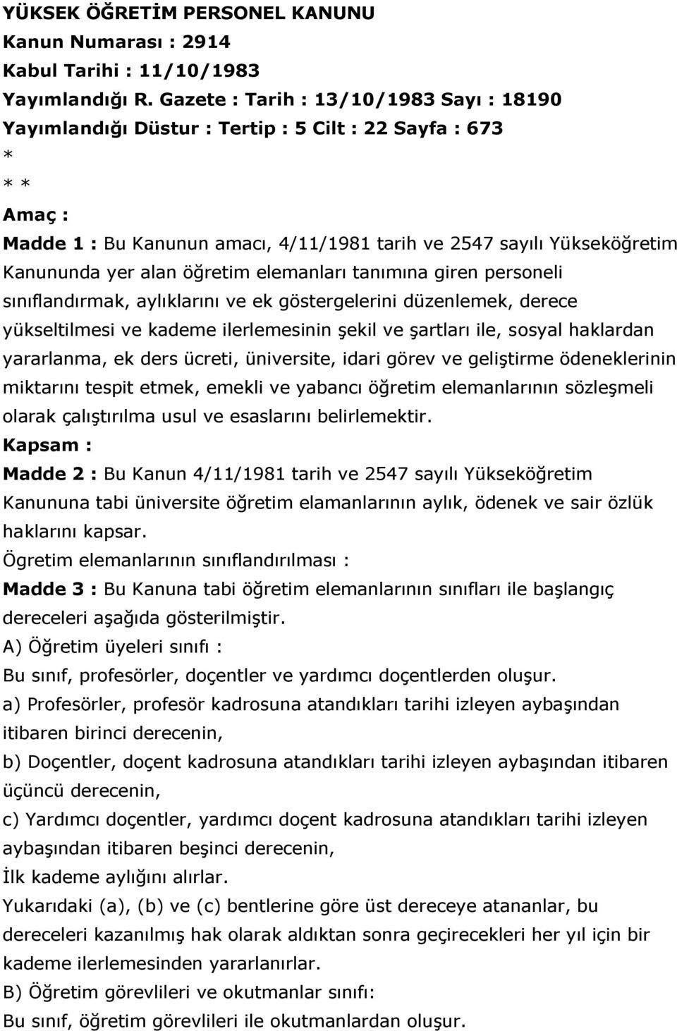 alan öğretim elemanları tanımına giren personeli sınıflandırmak, aylıklarını ve ek göstergelerini düzenlemek, derece yükseltilmesi ve kademe ilerlemesinin Ģekil ve Ģartları ile, sosyal haklardan