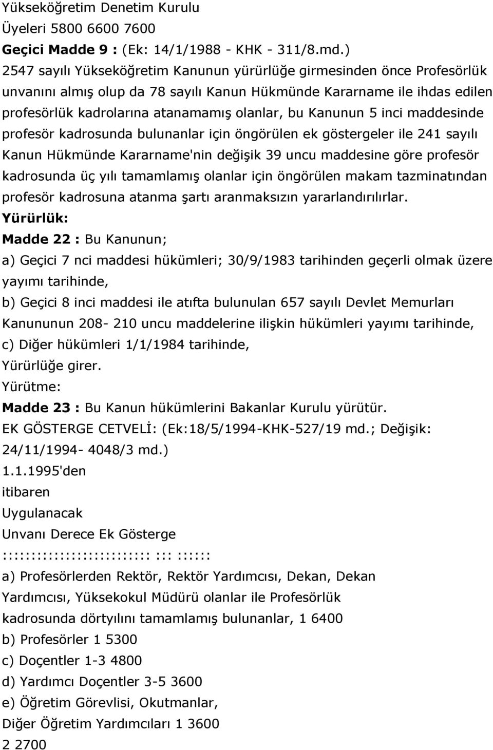 Kanunun 5 inci maddesinde profesör kadrosunda bulunanlar için öngörülen ek göstergeler ile 241 sayılı Kanun Hükmünde Kararname'nin değiģik 39 uncu maddesine göre profesör kadrosunda üç yılı