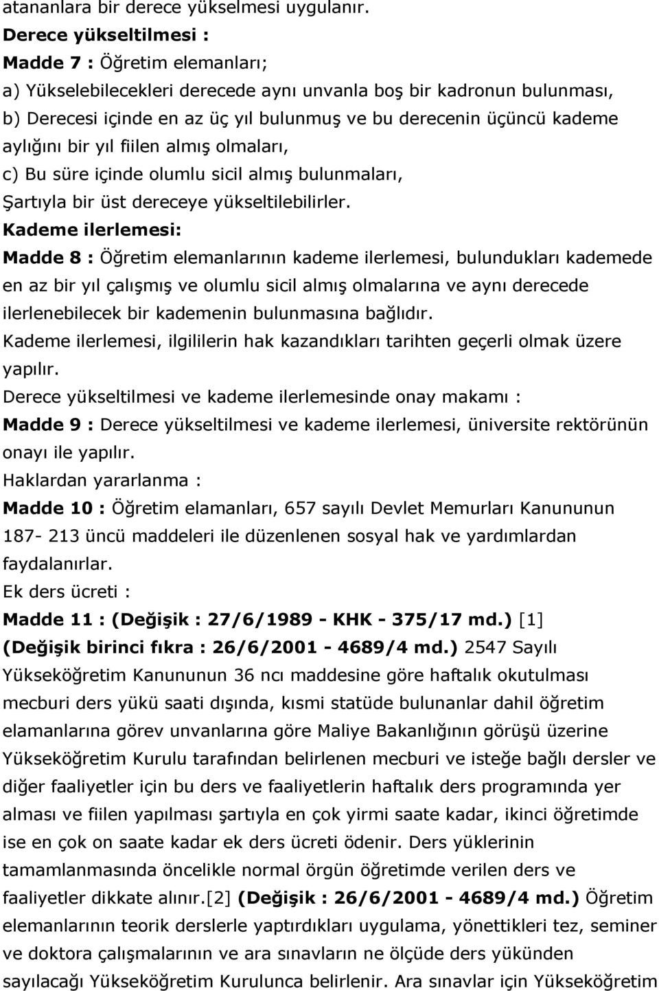 aylığını bir yıl fiilen almıģ olmaları, c) Bu süre içinde olumlu sicil almıģ bulunmaları, ġartıyla bir üst dereceye yükseltilebilirler.