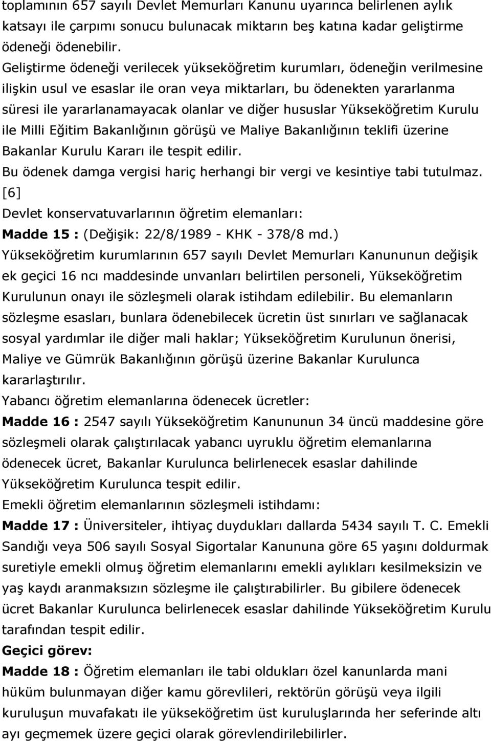 hususlar Yükseköğretim Kurulu ile Milli Eğitim Bakanlığının görüģü ve Maliye Bakanlığının teklifi üzerine Bakanlar Kurulu Kararı ile tespit edilir.