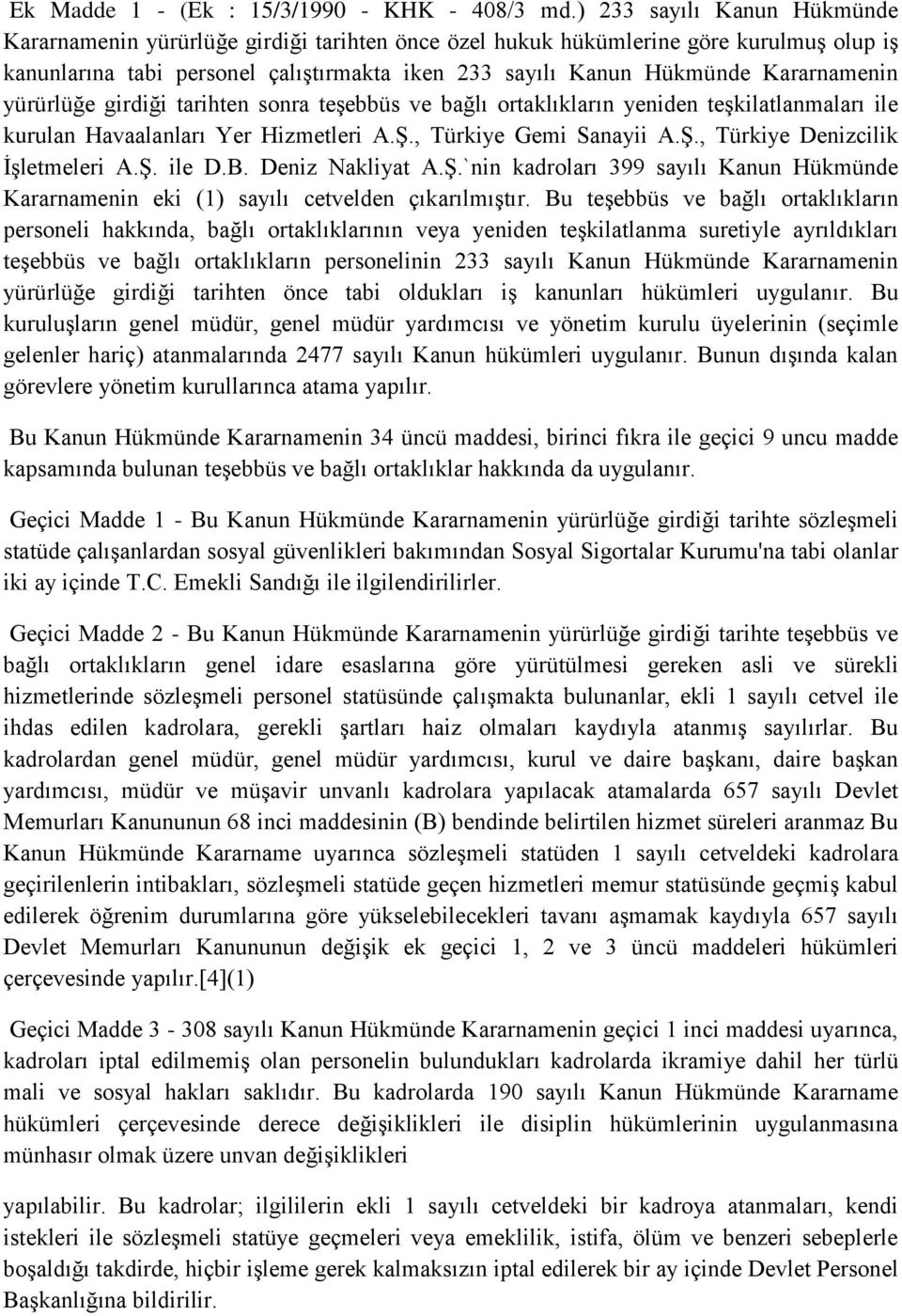 Kararnamenin yürürlüğe girdiği tarihten sonra teşebbüs ve bağlı ortaklıkların yeniden teşkilatlanmaları ile kurulan Havaalanları Yer Hizmetleri A.Ş., Türkiye Gemi Sanayii A.Ş., Türkiye Denizcilik İşletmeleri A.