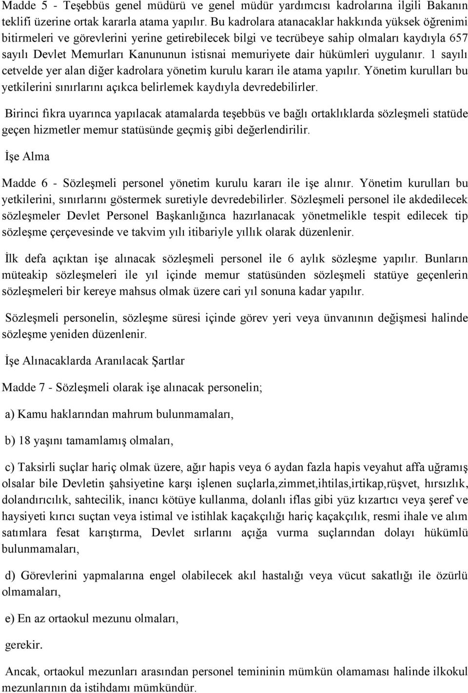 dair hükümleri uygulanır. 1 sayılı cetvelde yer alan diğer kadrolara yönetim kurulu kararı ile atama yapılır. Yönetim kurulları bu yetkilerini sınırlarını açıkca belirlemek kaydıyla devredebilirler.