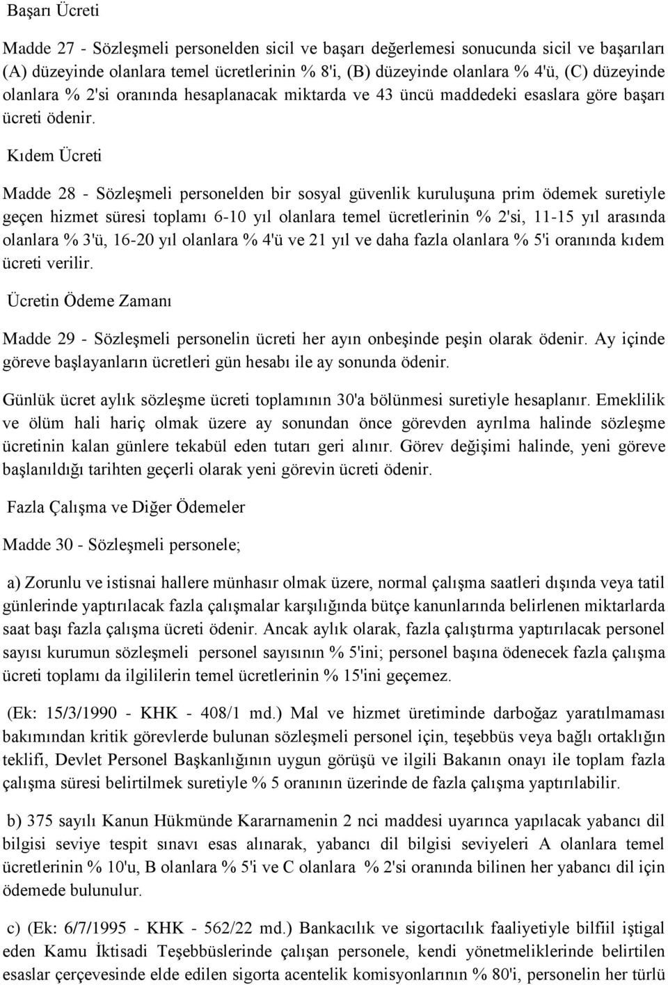 Kıdem Ücreti Madde 28 - Sözleşmeli personelden bir sosyal güvenlik kuruluşuna prim ödemek suretiyle geçen hizmet süresi toplamı 6-10 yıl olanlara temel ücretlerinin % 2'si, 11-15 yıl arasında