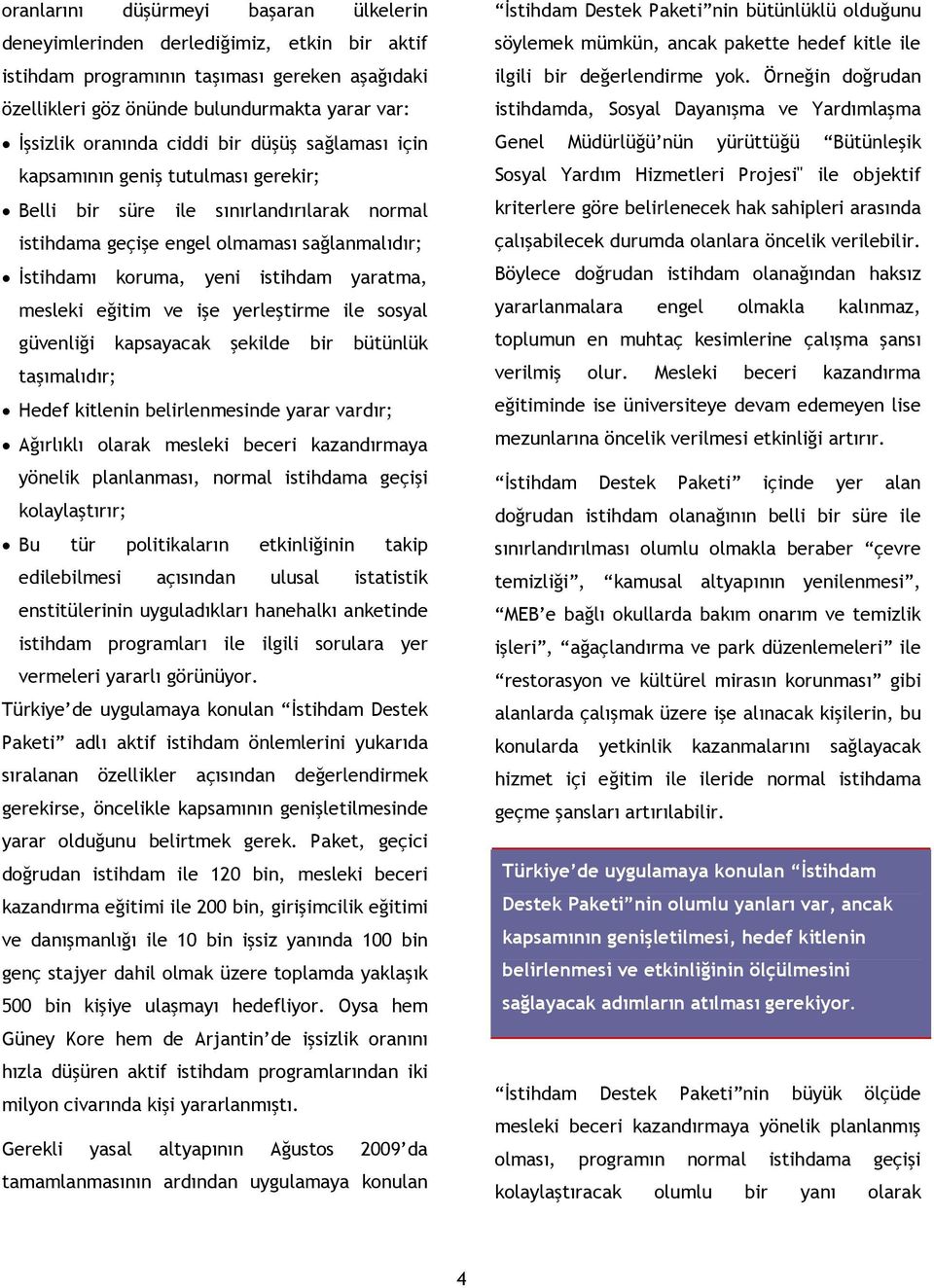 mesleki eğitim ve işe yerleştirme ile sosyal güvenliği kapsayacak şekilde bir bütünlük taşımalıdır; Hedef kitlenin belirlenmesinde yarar vardır; Ağırlıklı olarak mesleki beceri kazandırmaya yönelik