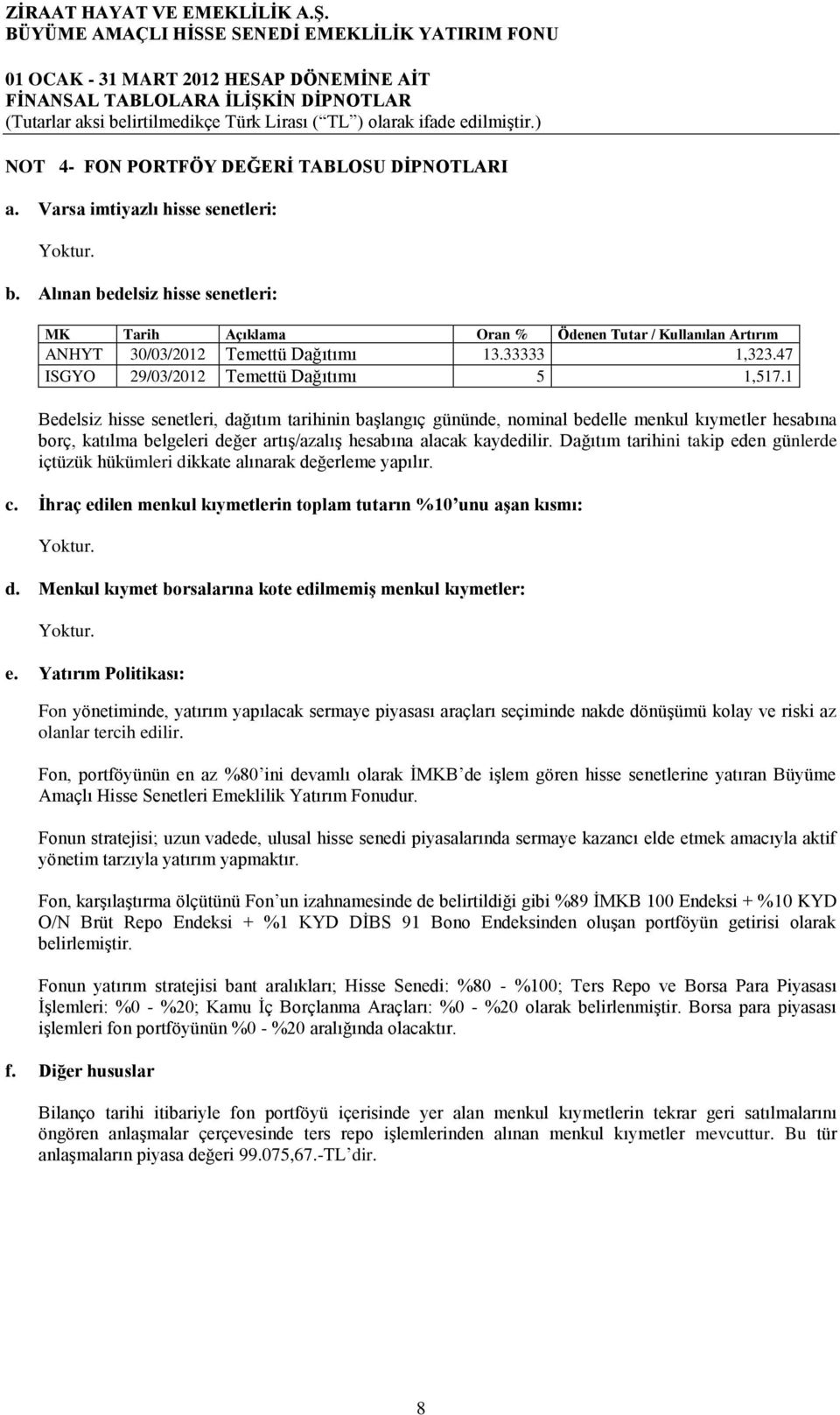 1 Bedelsiz hisse senetleri, dağıtım tarihinin başlangıç gününde, nominal bedelle menkul kıymetler hesabına borç, katılma belgeleri değer artış/azalış hesabına alacak kaydedilir.