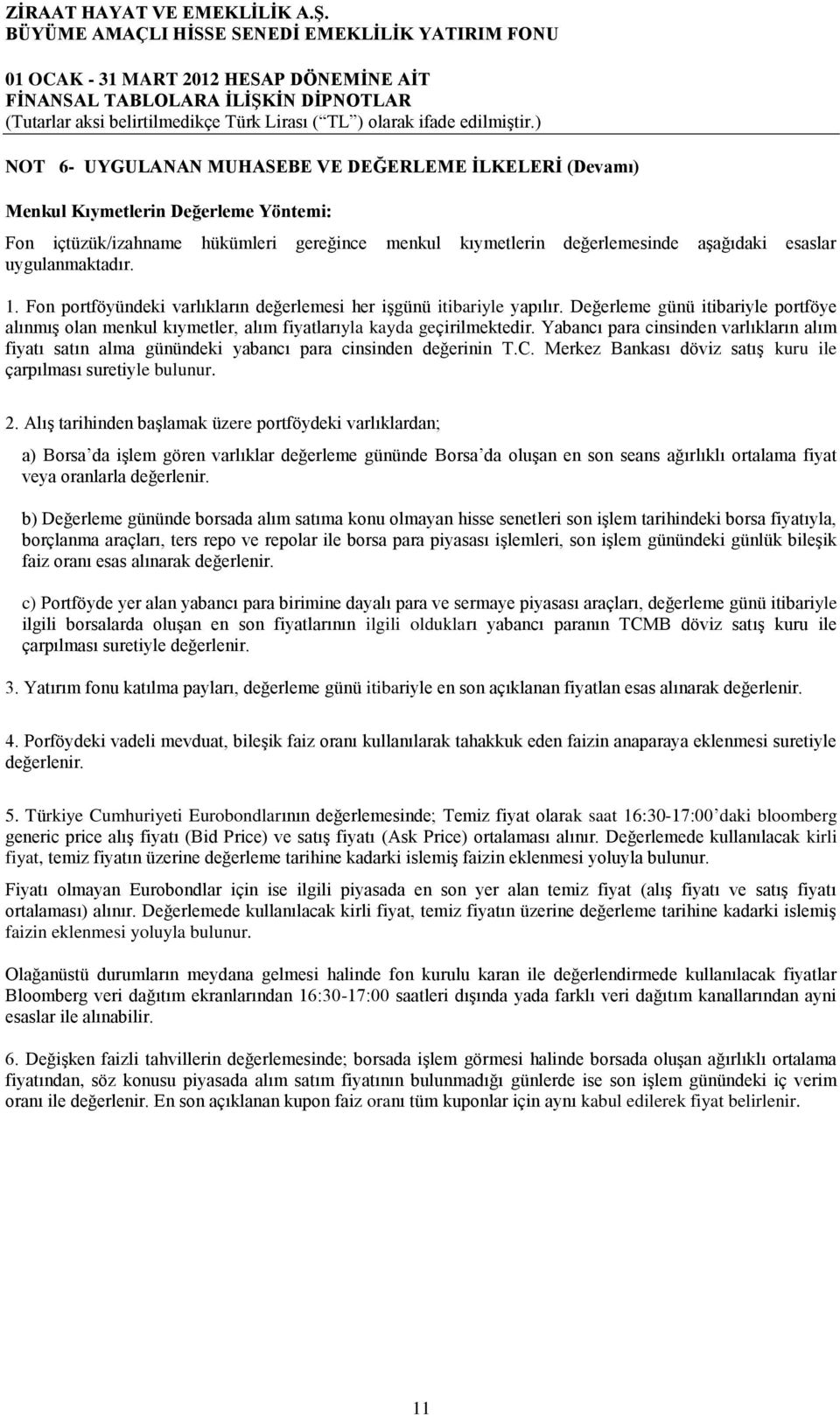 Yabancı para cinsinden varlıkların alım fiyatı satın alma günündeki yabancı para cinsinden değerinin T.C. Merkez Bankası döviz satış kuru ile çarpılması suretiyle bulunur. 2.