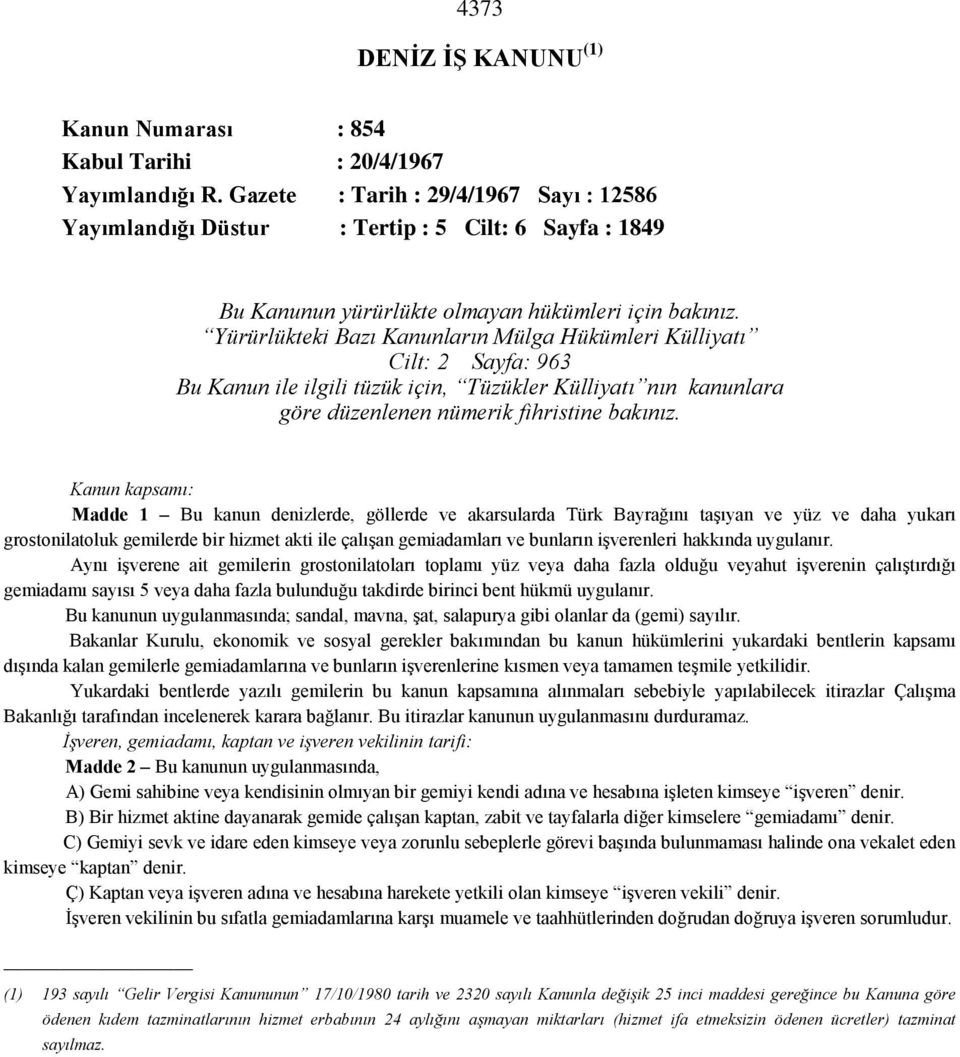 Yürürlükteki Bazı Kanunların Mülga Hükümleri Külliyatı Cilt: 2 Sayfa: 963 Bu Kanun ile ilgili tüzük için, Tüzükler Külliyatı nın kanunlara göre düzenlenen nümerik fihristine bakınız.