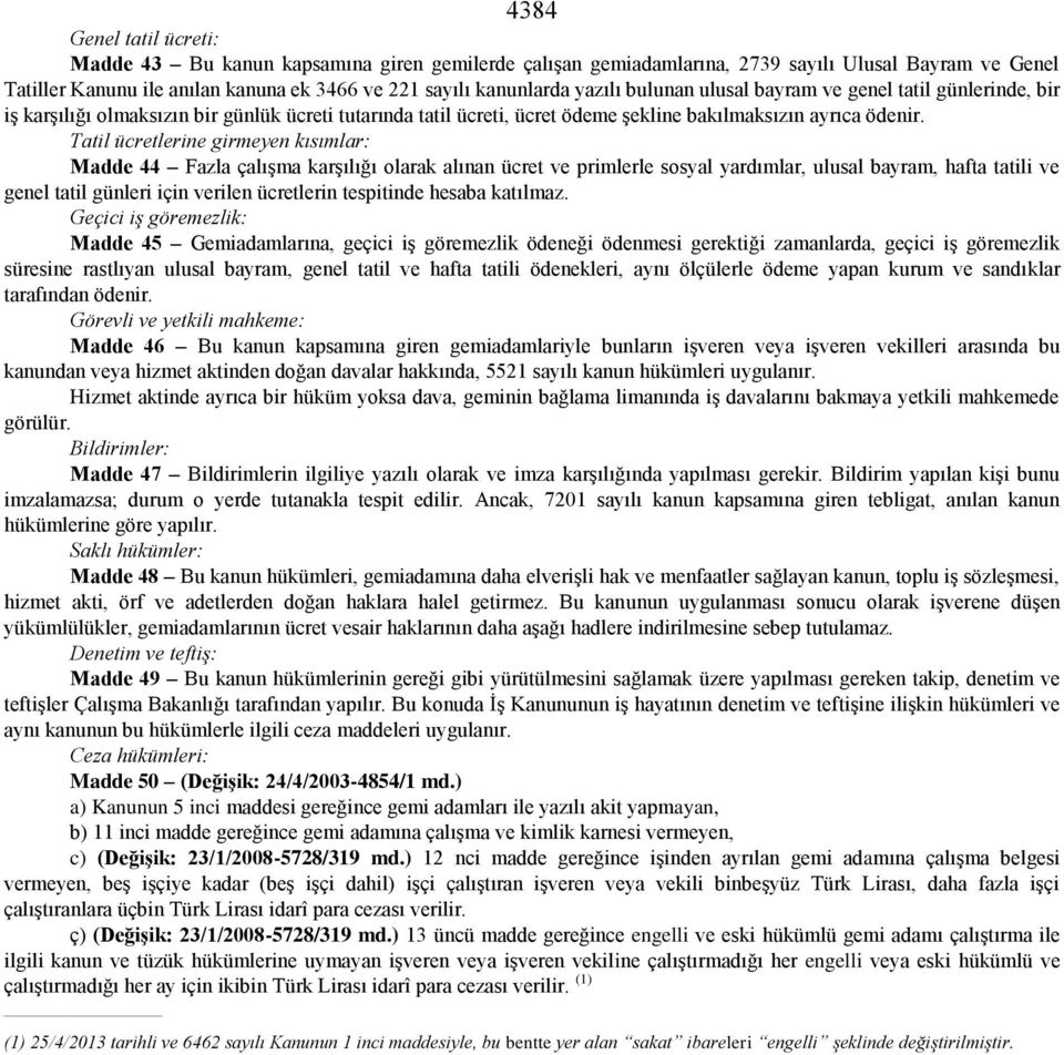 Tatil ücretlerine girmeyen kısımlar: Madde 44 Fazla çalışma karşılığı olarak alınan ücret ve primlerle sosyal yardımlar, ulusal bayram, hafta tatili ve genel tatil günleri için verilen ücretlerin