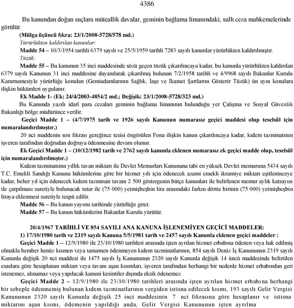 Tüzük: Madde 55 Bu kanunun 35 inci maddesinde sözü geçen tüzük çıkarılıncaya kadar, bu kanunla yürürlükten kaldırılan 6379 sayılı Kanunun 31 inci maddesine dayanılarak çıkarılmış bulunan 7/2/1958