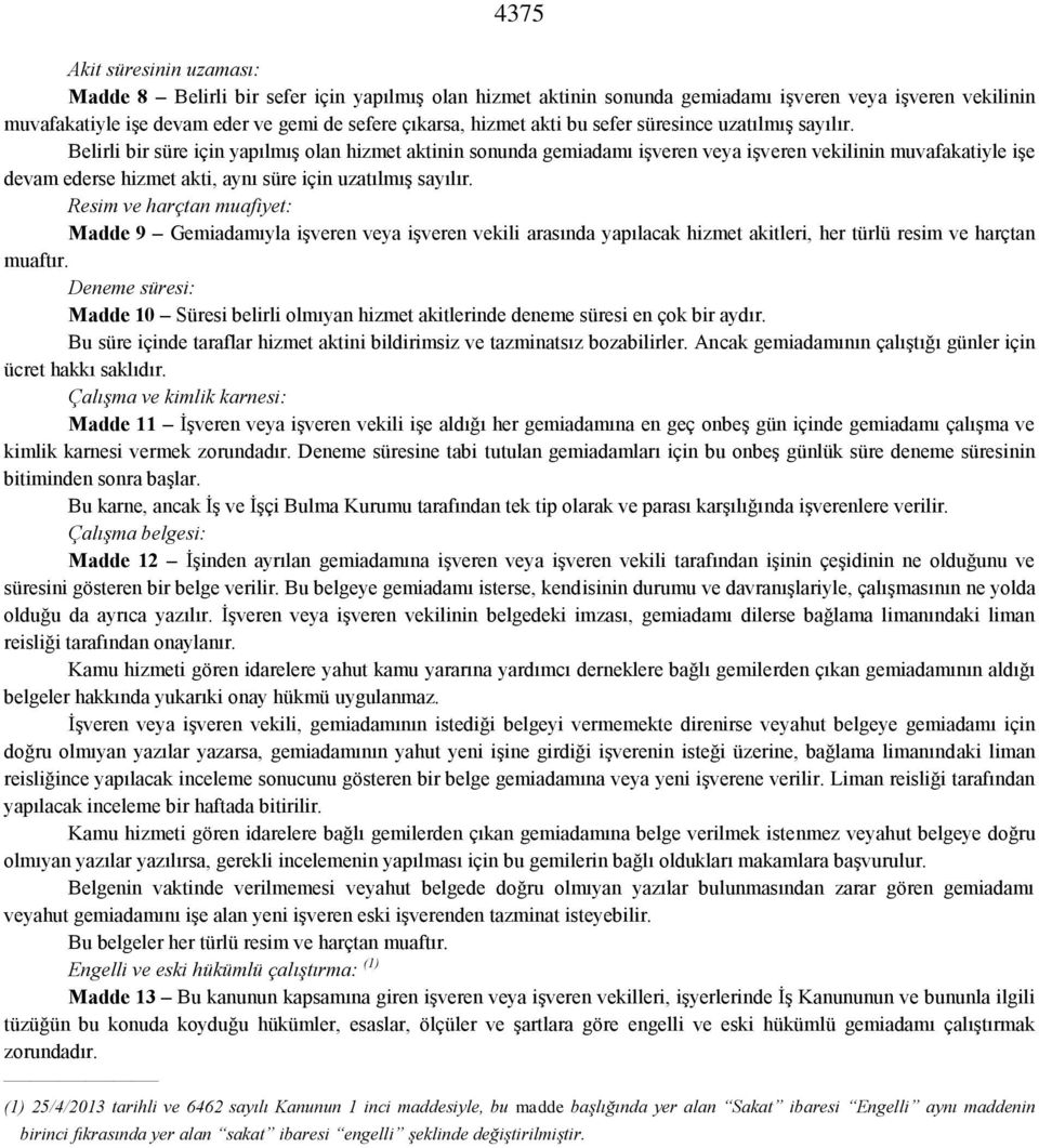 Belirli bir süre için yapılmış olan hizmet aktinin sonunda gemiadamı işveren veya işveren vekilinin muvafakatiyle işe devam ederse hizmet akti, aynı süre için uzatılmış sayılır.