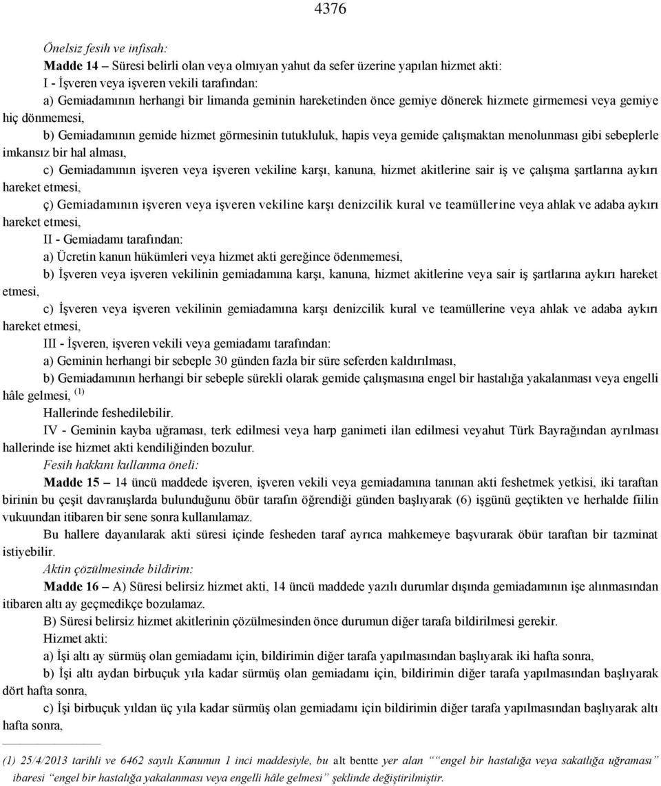 imkansız bir hal alması, c) Gemiadamının işveren veya işveren vekiline karşı, kanuna, hizmet akitlerine sair iş ve çalışma şartlarına aykırı hareket etmesi, ç) Gemiadamının işveren veya işveren