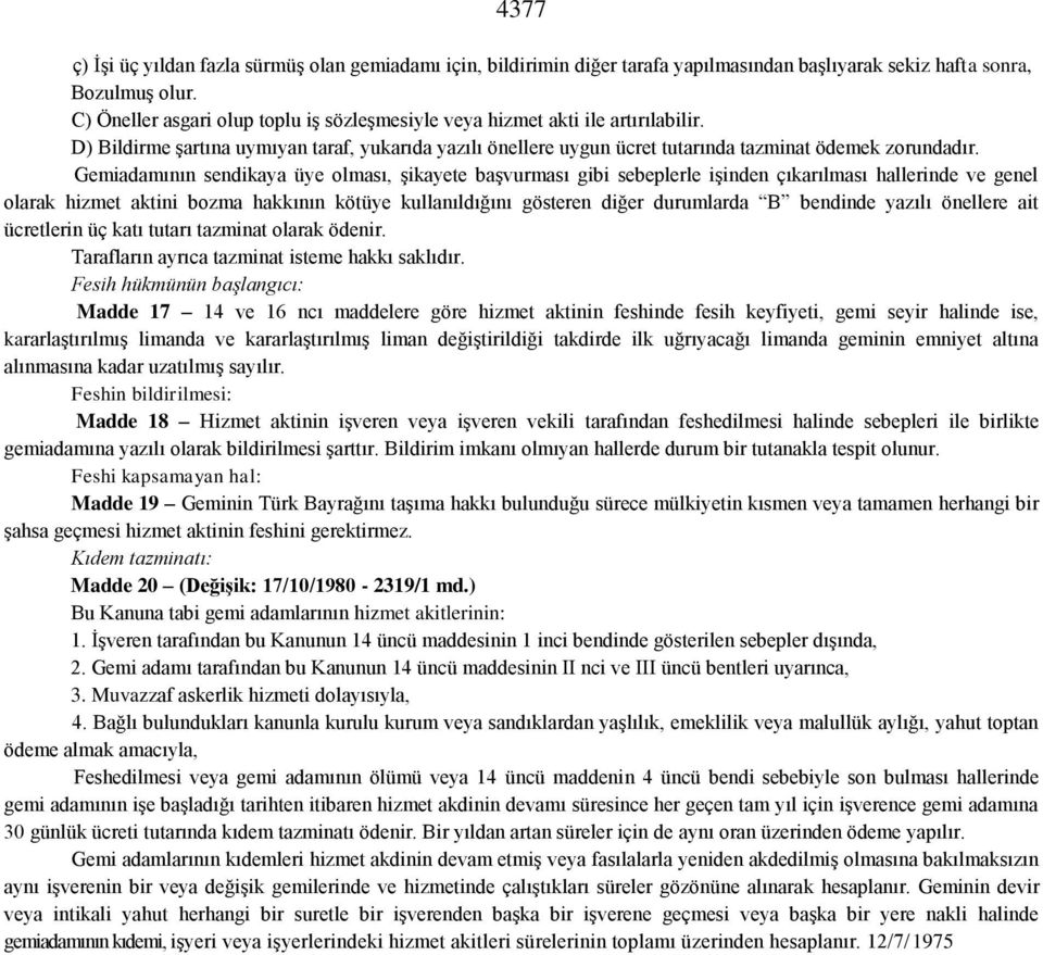 Gemiadamının sendikaya üye olması, şikayete başvurması gibi sebeplerle işinden çıkarılması hallerinde ve genel olarak hizmet aktini bozma hakkının kötüye kullanıldığını gösteren diğer durumlarda B