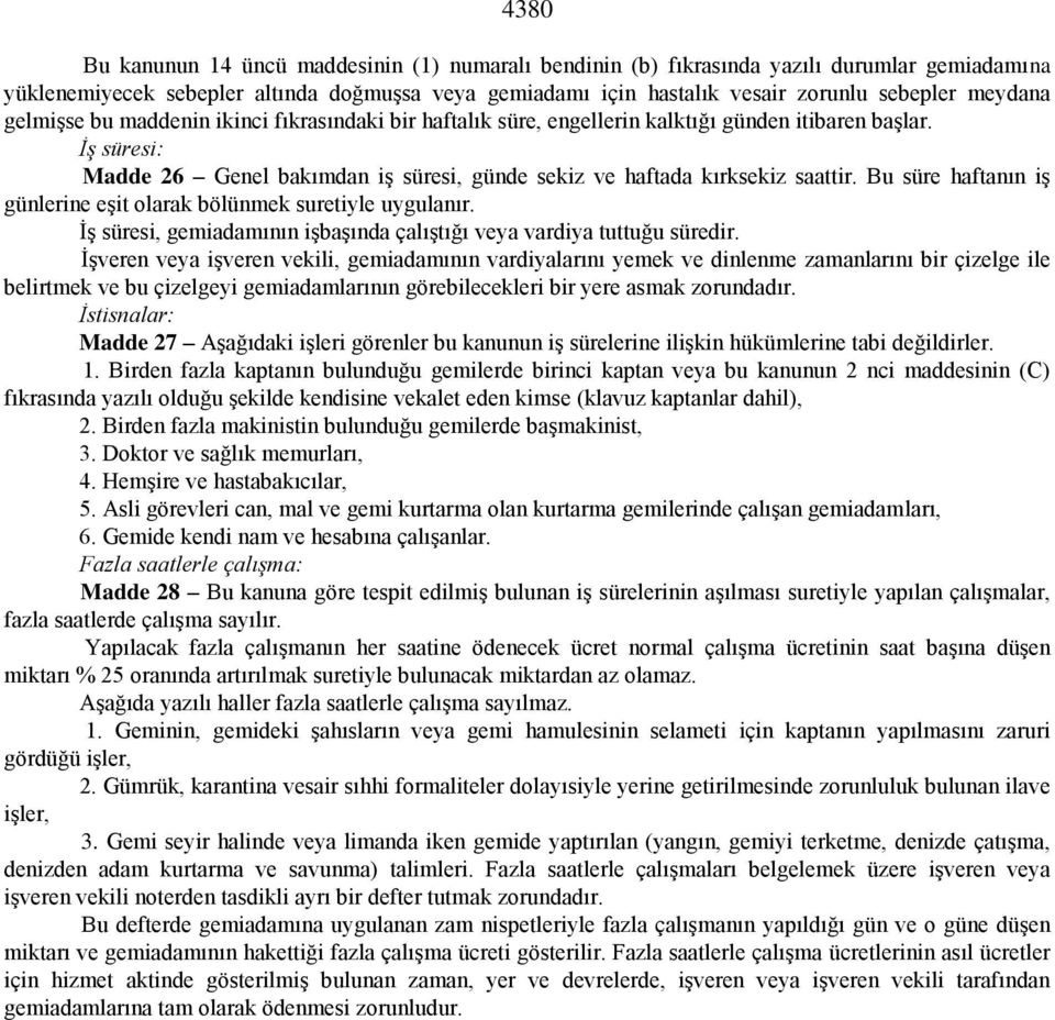 Bu süre haftanın iş günlerine eşit olarak bölünmek suretiyle uygulanır. İş süresi, gemiadamının işbaşında çalıştığı veya vardiya tuttuğu süredir.