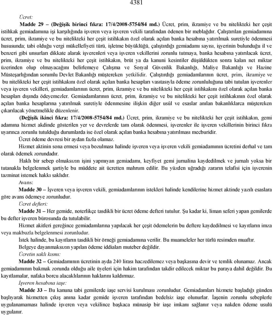 Çalıştırılan gemiadamına ücret, prim, ikramiye ve bu nitelikteki her çeşit istihkakın özel olarak açılan banka hesabına yatırılmak suretiyle ödenmesi hususunda; tabi olduğu vergi mükellefiyeti türü,