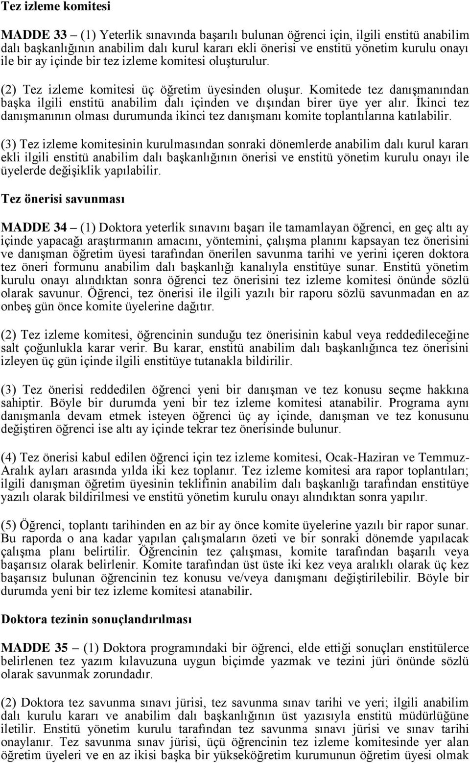 Komitede tez danışmanından başka ilgili enstitü anabilim dalı içinden ve dışından birer üye yer alır. İkinci tez danışmanının olması durumunda ikinci tez danışmanı komite toplantılarına katılabilir.