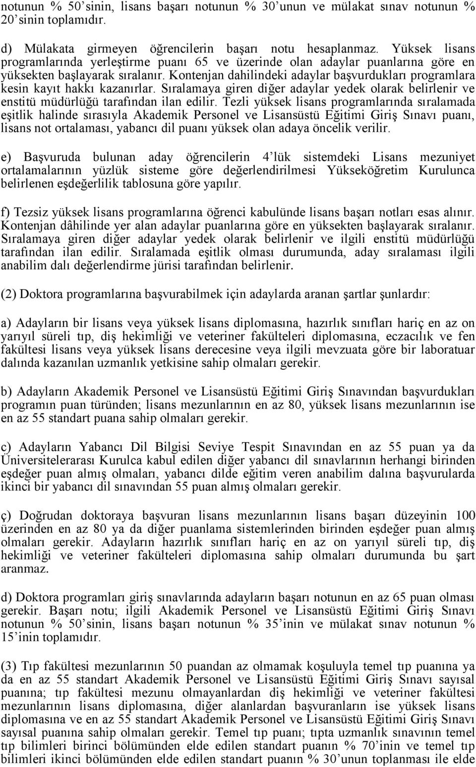 Kontenjan dahilindeki adaylar başvurdukları programlara kesin kayıt hakkı kazanırlar. Sıralamaya giren diğer adaylar yedek olarak belirlenir ve enstitü müdürlüğü tarafından ilan edilir.