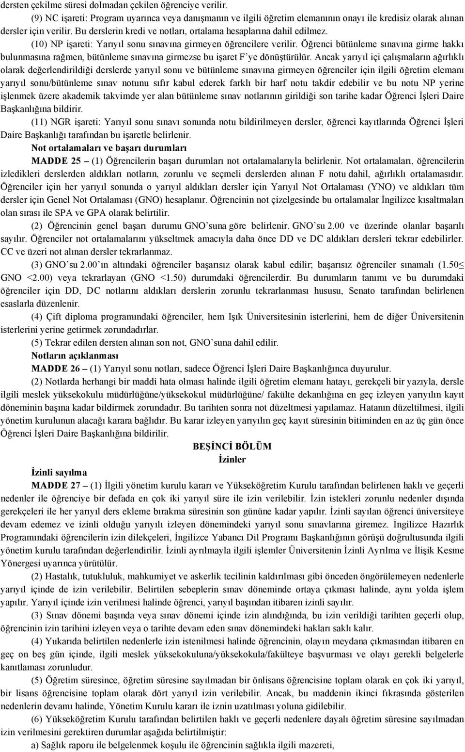 Öğrenci bütünleme sınavına girme hakkı bulunmasına rağmen, bütünleme sınavına girmezse bu işaret F ye dönüştürülür.