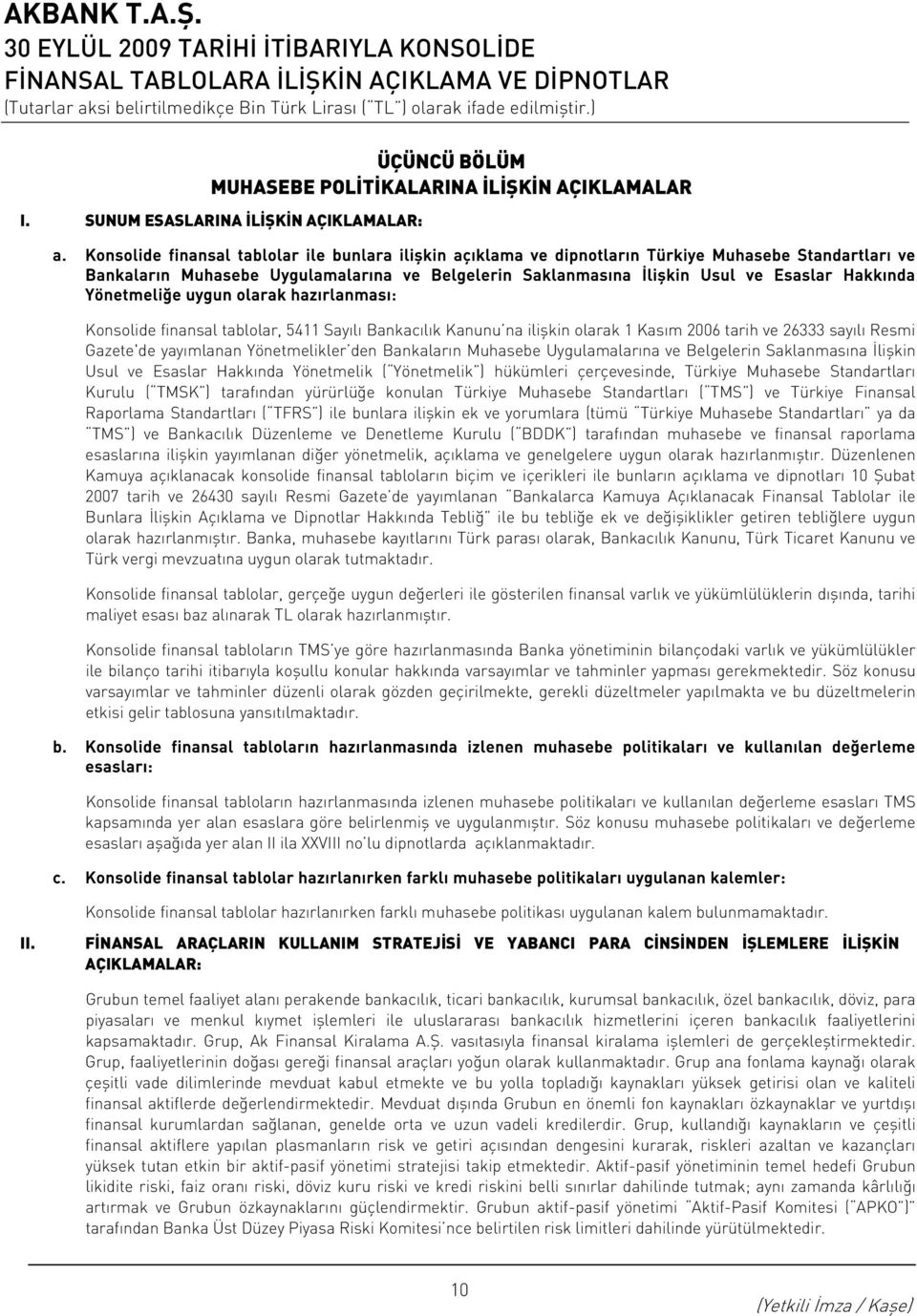 Yönetmeliğe uygun olarak hazırlanması: Konsolide finansal tablolar, 5411 Sayılı Bankacılık Kanunu na ilişkin olarak 1 Kasım 2006 tarih ve 26333 sayılı Resmi Gazete'de yayımlanan Yönetmelikler den