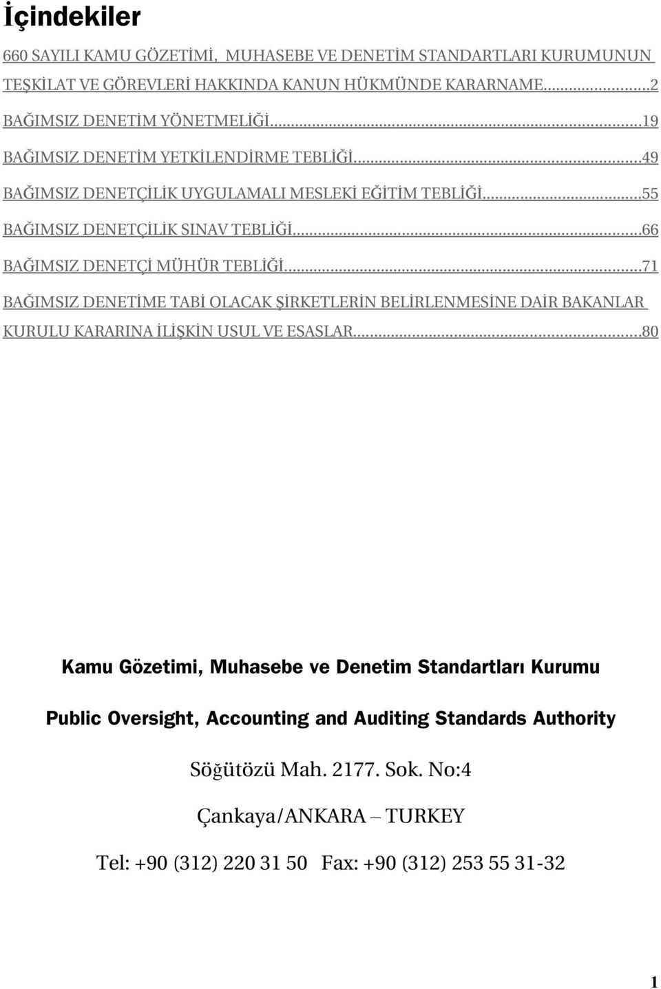 ..66 BAĞIMSIZ DENETÇ İ MÜHÜR TEBLİĞİ...71 BAĞIMSIZ DENETİME TAB İ OLACAK ŞİRKETLERİN BELİRLENMESİNE DAİ R BAKANLAR KURULU KARARINA İLİŞKİ N USUL VE ESASLAR.