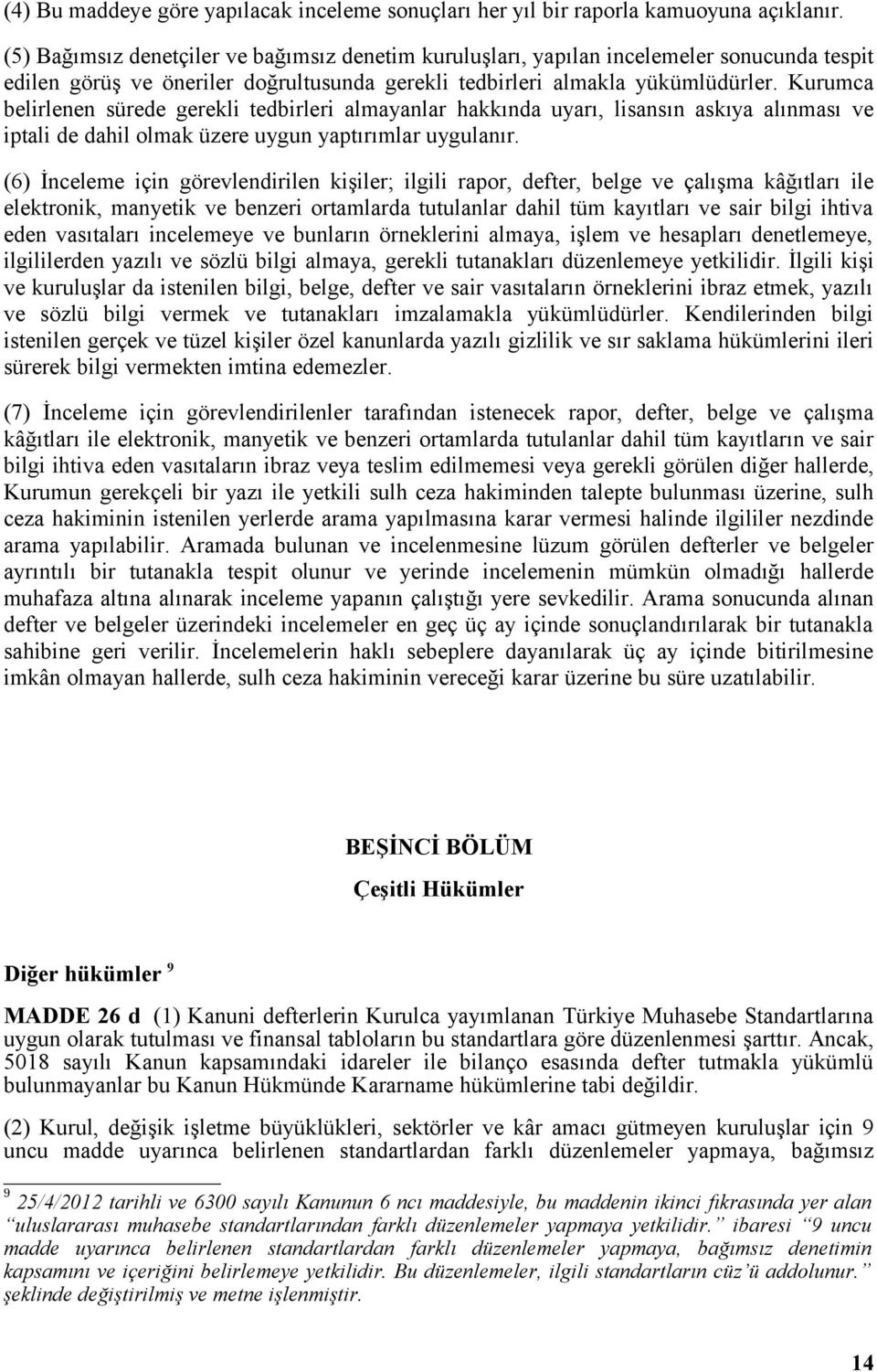 Kurumca belirlenen sürede gerekli tedbirleri almayanlar hakkında uyarı, lisansın askıya alınması ve iptali de dahil olmak üzere uygun yaptırımlar uygulanır.