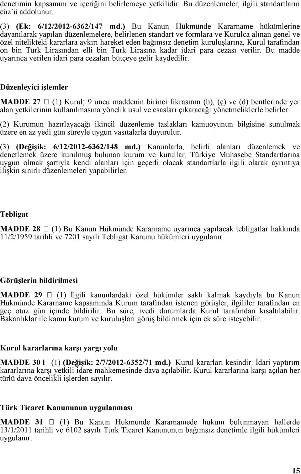 kuruluşlarına, Kurul tarafından on bin Türk Lirasından elli bin Türk Lirasına kadar idari para cezası verilir. Bu madde uyarınca verilen idari para cezaları bütçeye gelir kaydedilir.