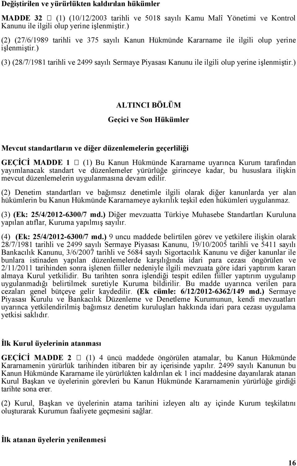 ) ALTINCI BÖLÜM Geçici ve Son Hükümler Mevcut standartların ve diğer düzenlemelerin geçerliliği GEÇİCİ MADDE 1 (1) Bu Kanun Hükmünde Kararname uyarınca Kurum tarafından yayımlanacak standart ve