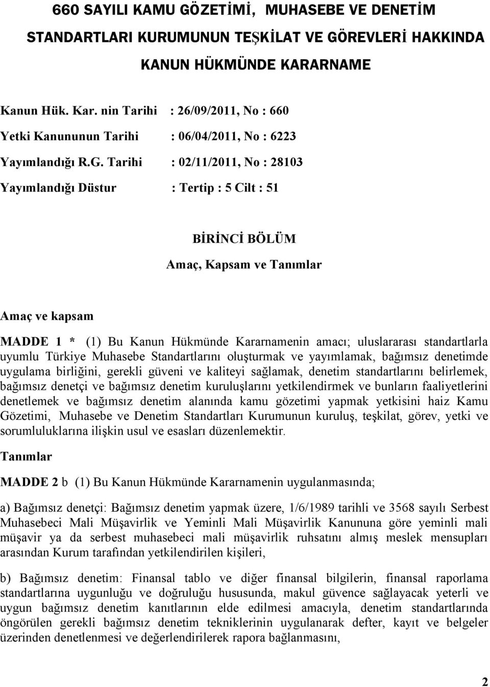 Tarihi : 02/11/2011, No : 28103 Yayımlandığı Düstur : Tertip : 5 Cilt : 51 BİRİNCİ BÖLÜM Amaç, Kapsam ve Tanımlar Amaç ve kapsam MADDE 1 * (1) Bu Kanun Hükmünde Kararnamenin amacı; uluslararası