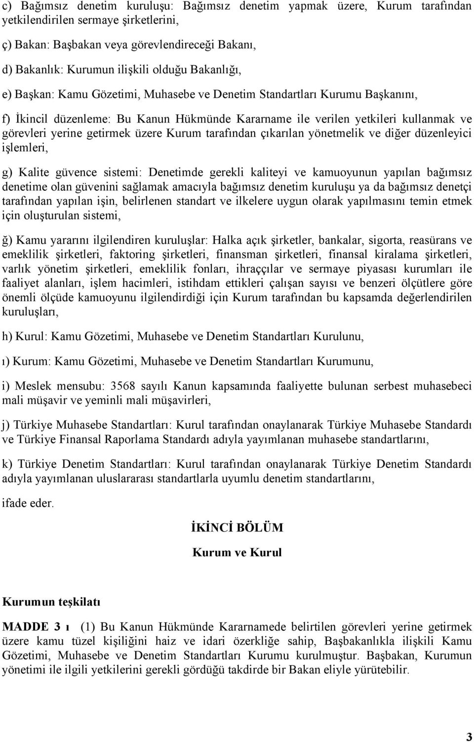 getirmek üzere Kurum tarafından çıkarılan yönetmelik ve diğer düzenleyici işlemleri, g) Kalite güvence sistemi: Denetimde gerekli kaliteyi ve kamuoyunun yapılan bağımsız denetime olan güvenini